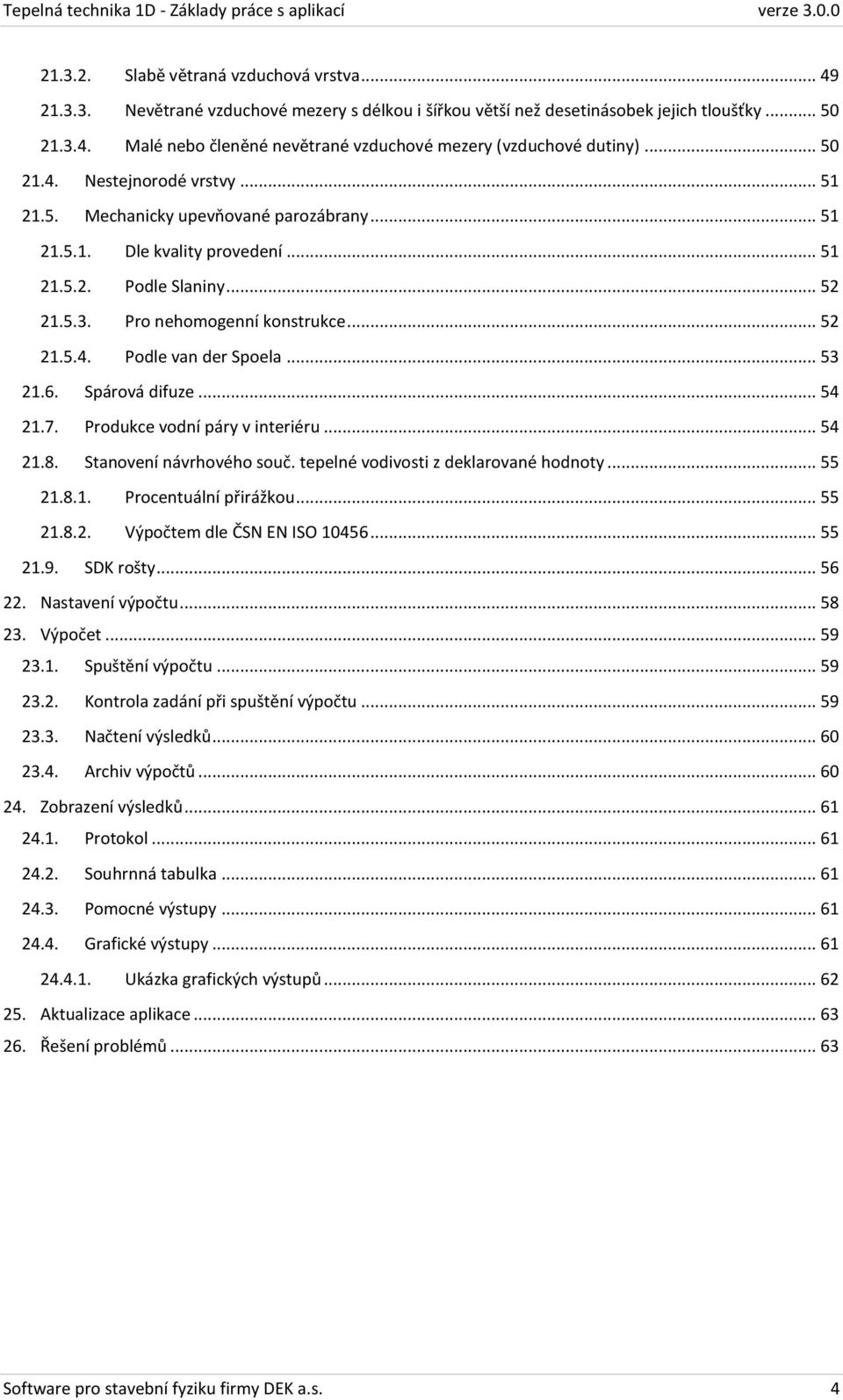 .. 53 21.6. Spárová difuze... 54 21.7. Produkce vodní páry v interiéru... 54 21.8. Stanovení návrhového souč. tepelné vodivosti z deklarované hodnoty... 55 21.8.1. Procentuální přirážkou... 55 21.8.2. Výpočtem dle ČSN EN ISO 10456.