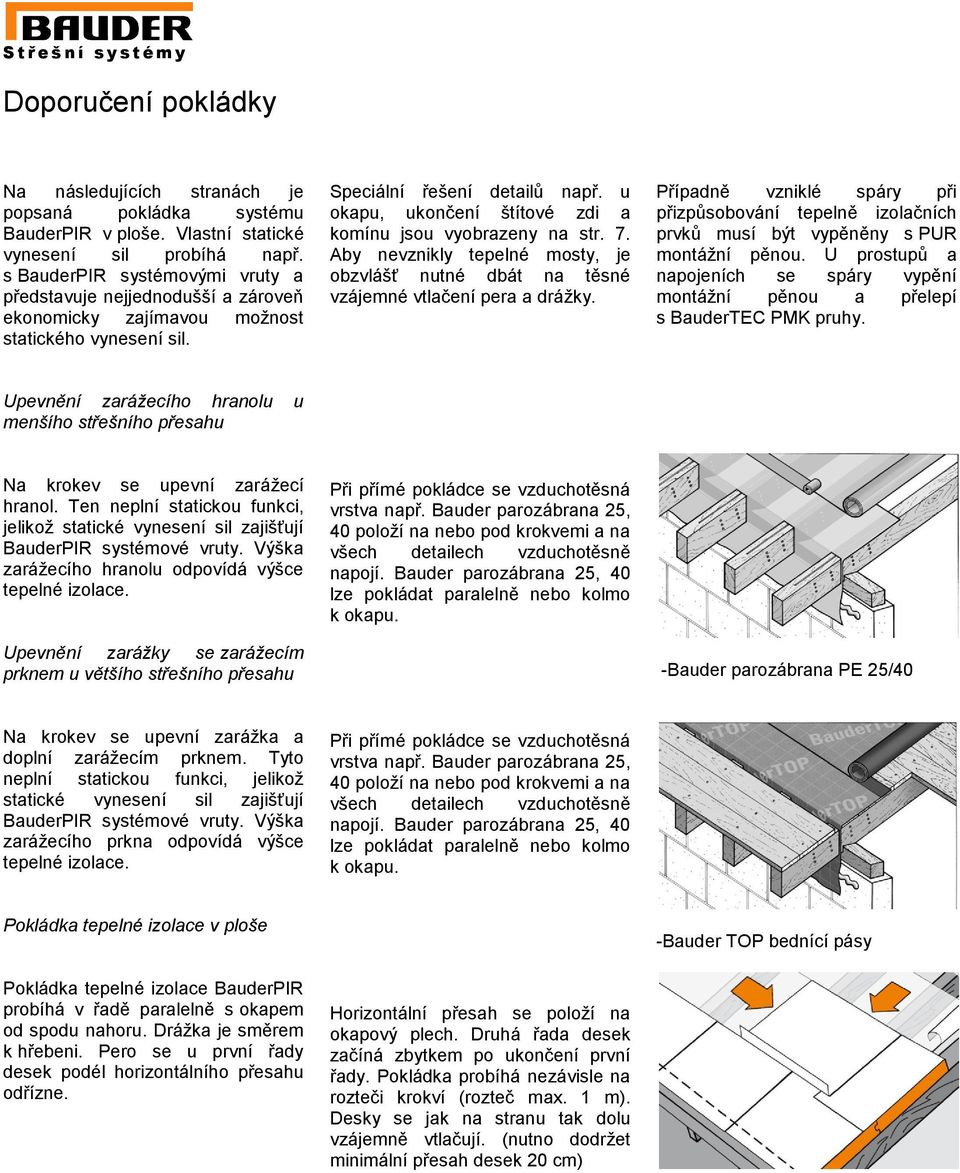 u okapu, ukončení štítové zdi a komínu jsou vyobrazeny na str. 7. Aby nevznikly tepelné mosty, je obzvlášť nutné dbát na těsné vzájemné vtlačení pera a drážky.