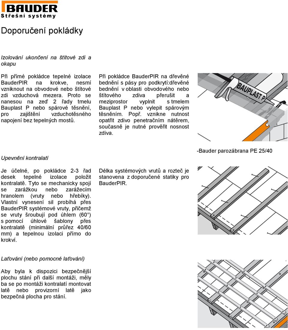 Při pokládce BauderPIR na dřevěné bednění s pásy pro podkrytí:dřevěné bednění v oblasti obvodového nebo štítového zdiva přerušit a meziprostor vyplnit s tmelem Bauplast P nebo vylepit spárovým