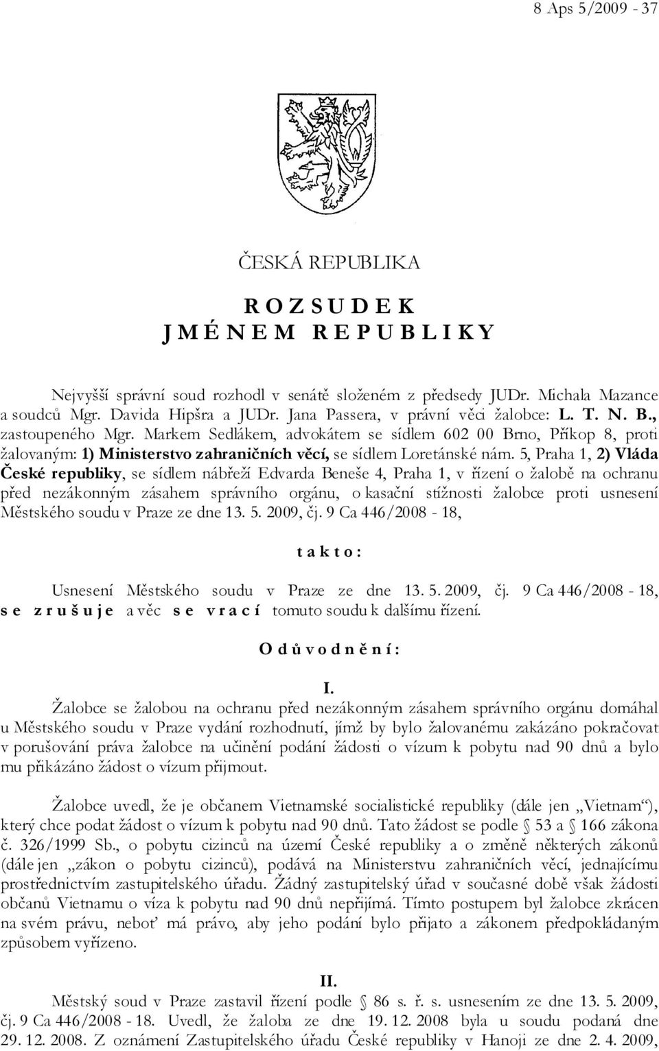 Markem Sedlákem, advokátem se sídlem 602 00 Brno, Příkop 8, proti žalovaným: 1) Ministerstvo zahraničních věcí, se sídlem Loretánské nám.