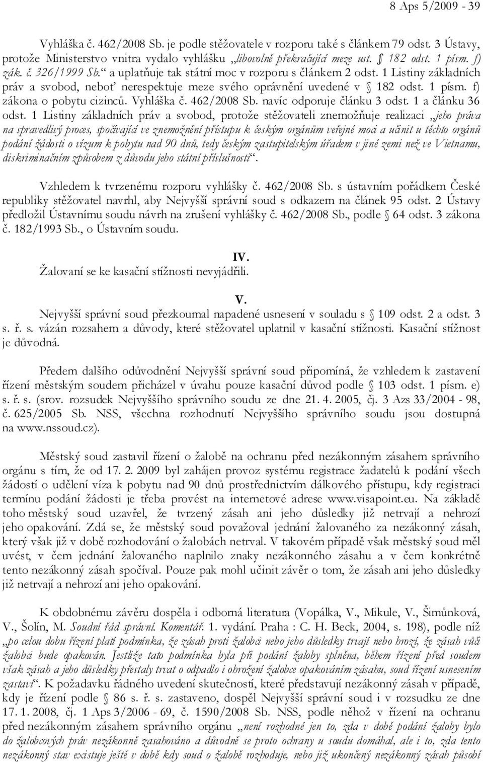 f) zákona o pobytu cizinců. Vyhláška č. 462/2008 Sb. navíc odporuje článku 3 odst. 1 a článku 36 odst.