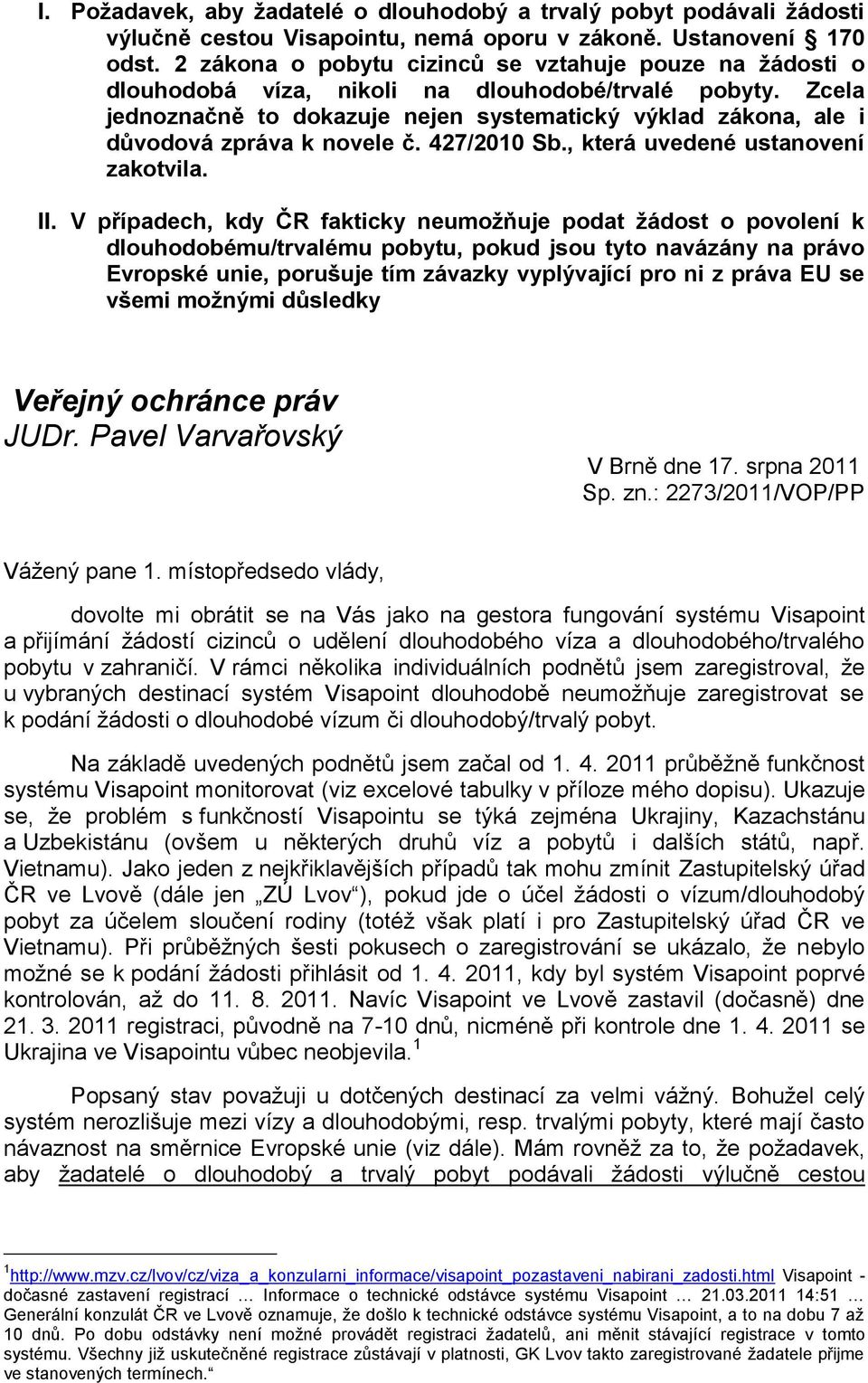 Zcela jednoznačně to dokazuje nejen systematický výklad zákona, ale i důvodová zpráva k novele č. 427/2010 Sb., která uvedené ustanovení zakotvila. II.