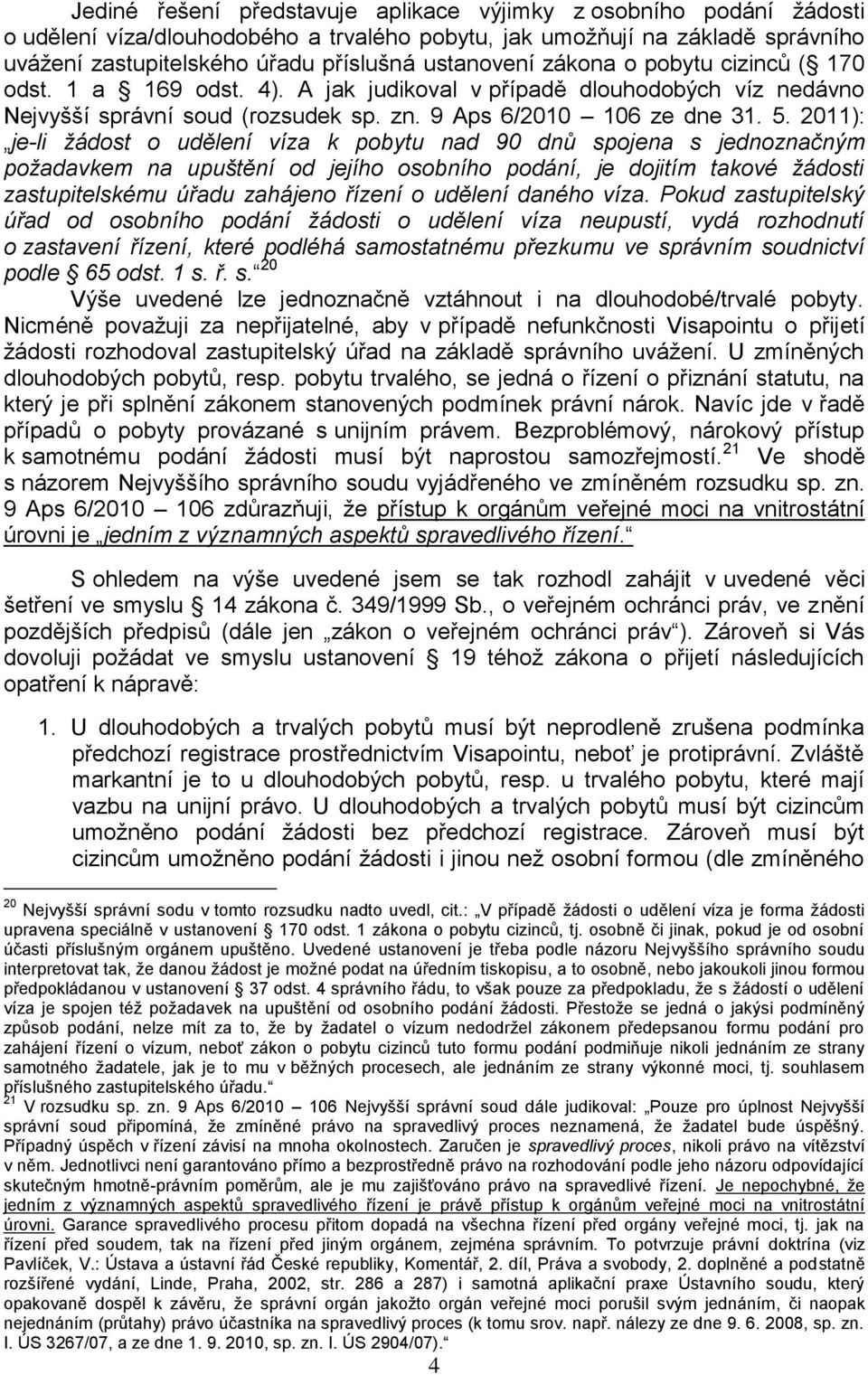 2011): je-li žádost o udělení víza k pobytu nad 90 dnů spojena s jednoznačným požadavkem na upuštění od jejího osobního podání, je dojitím takové žádosti zastupitelskému úřadu zahájeno řízení o