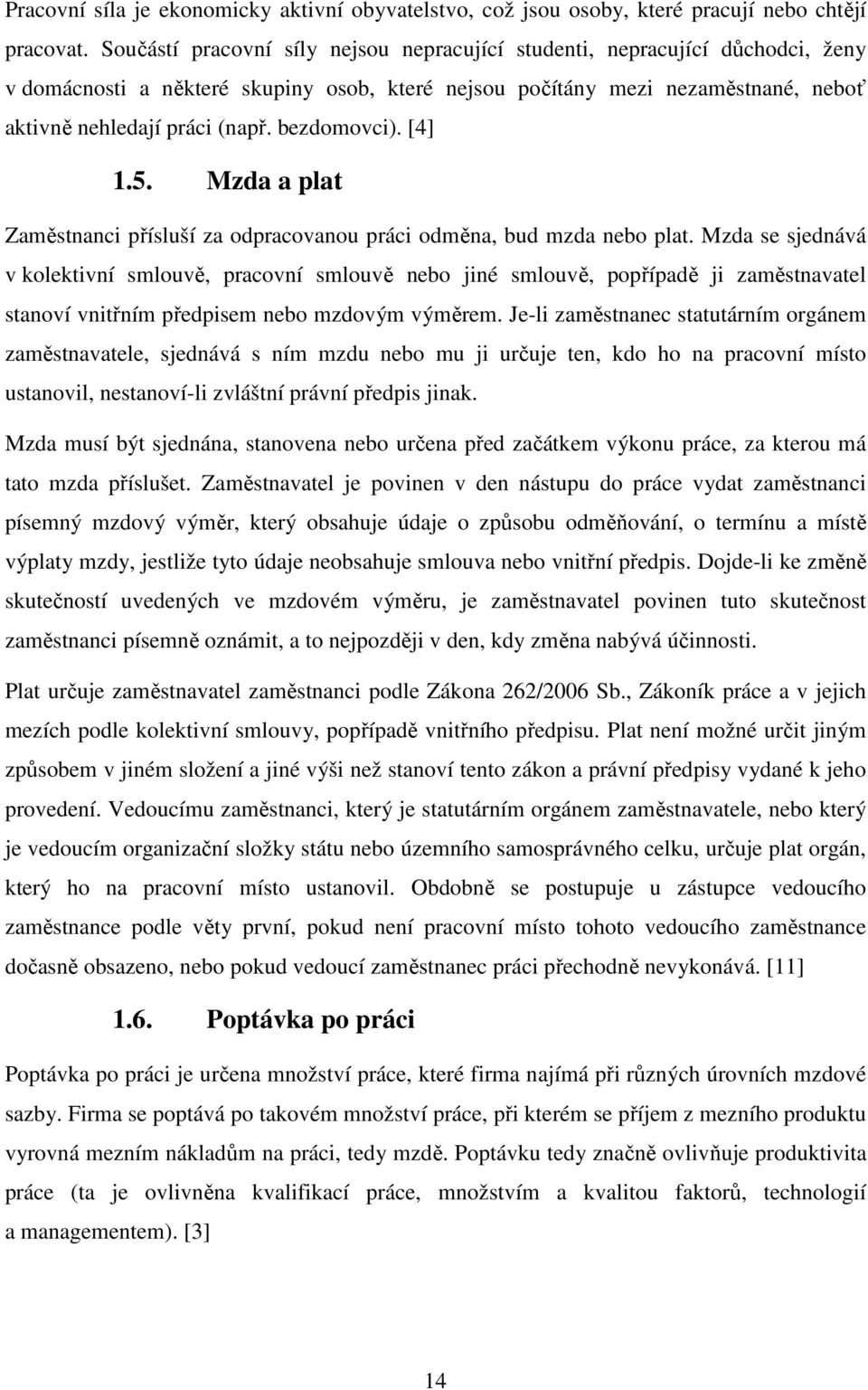 bezdomovci). [4] 1.5. Mzda a plat Zaměstnanci přísluší za odpracovanou práci odměna, bud mzda nebo plat.