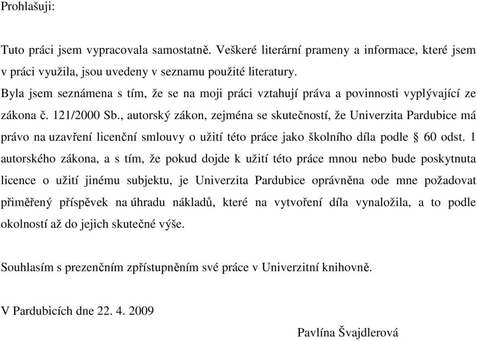 , autorský zákon, zejména se skutečností, že Univerzita Pardubice má právo na uzavření licenční smlouvy o užití této práce jako školního díla podle 60 odst.