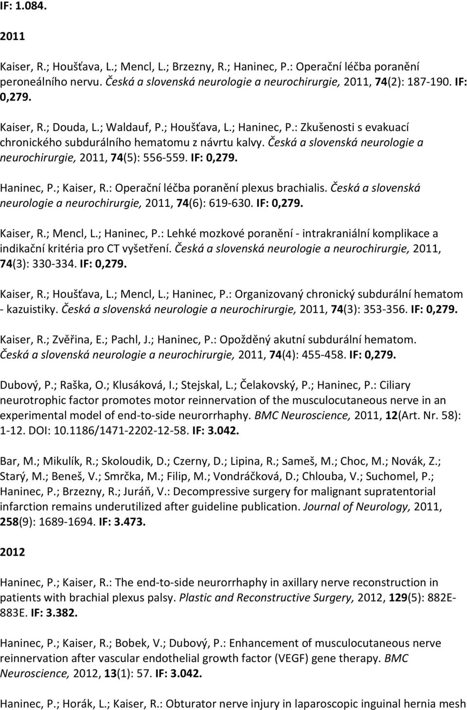 Česká a slovenská neurologie a neurochirurgie, 2011, 74(5): 556-559. IF: 0,279. Haninec, P.; Kaiser, R.: Operační léčba poranění plexus brachialis.