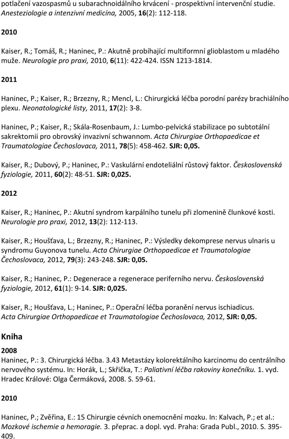 : Chirurgická léčba porodní parézy brachiálního plexu. Neonatologické listy, 2011, 17(2): 3-8. Haninec, P.; Kaiser, R.; Skála-Rosenbaum, J.