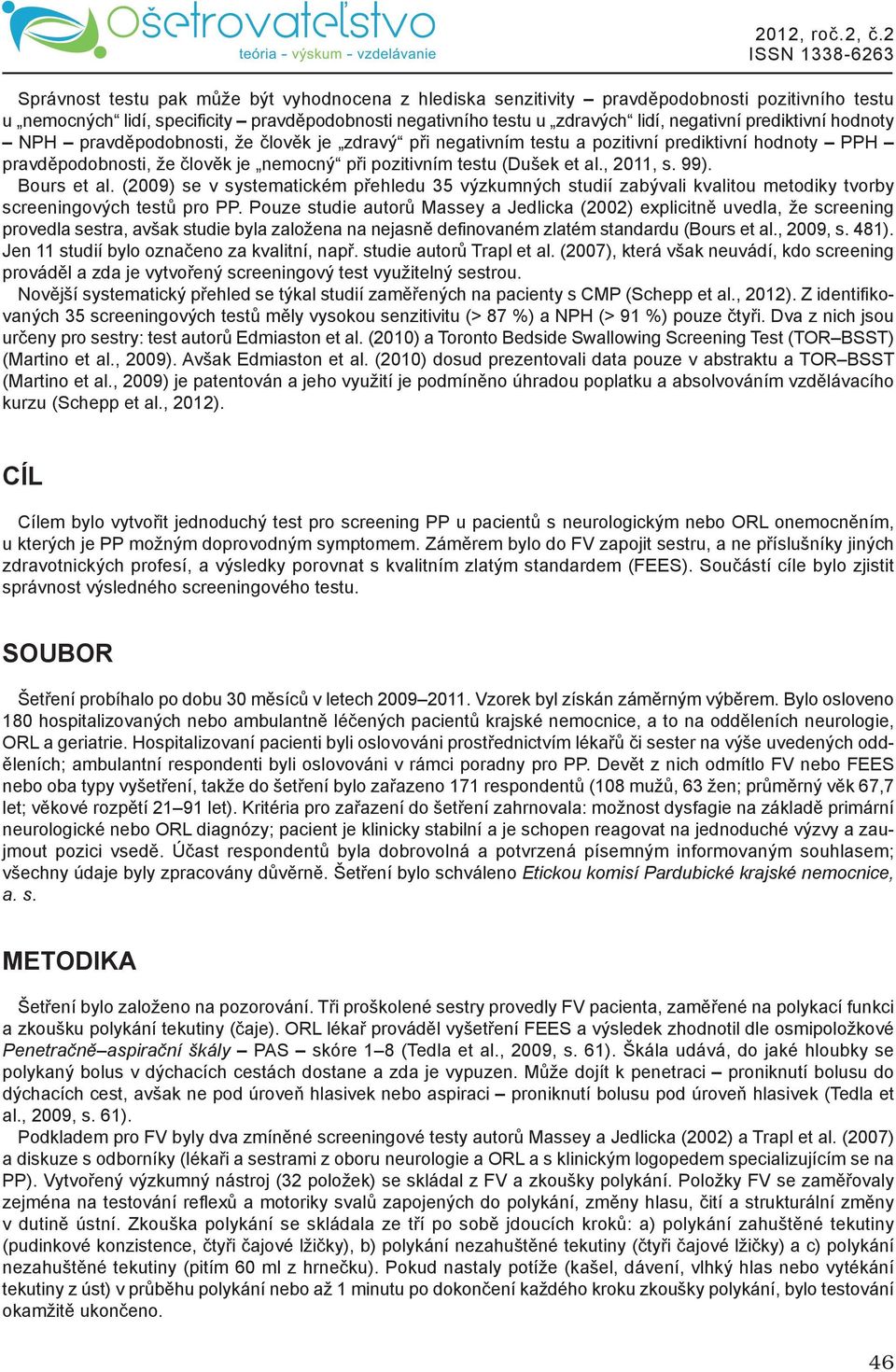 , 2011, s. 99). Bours et al. (2009) se v systematickém přehledu 35 výzkumných studií zabývali kvalitou metodiky tvorby screeningových testů pro PP.