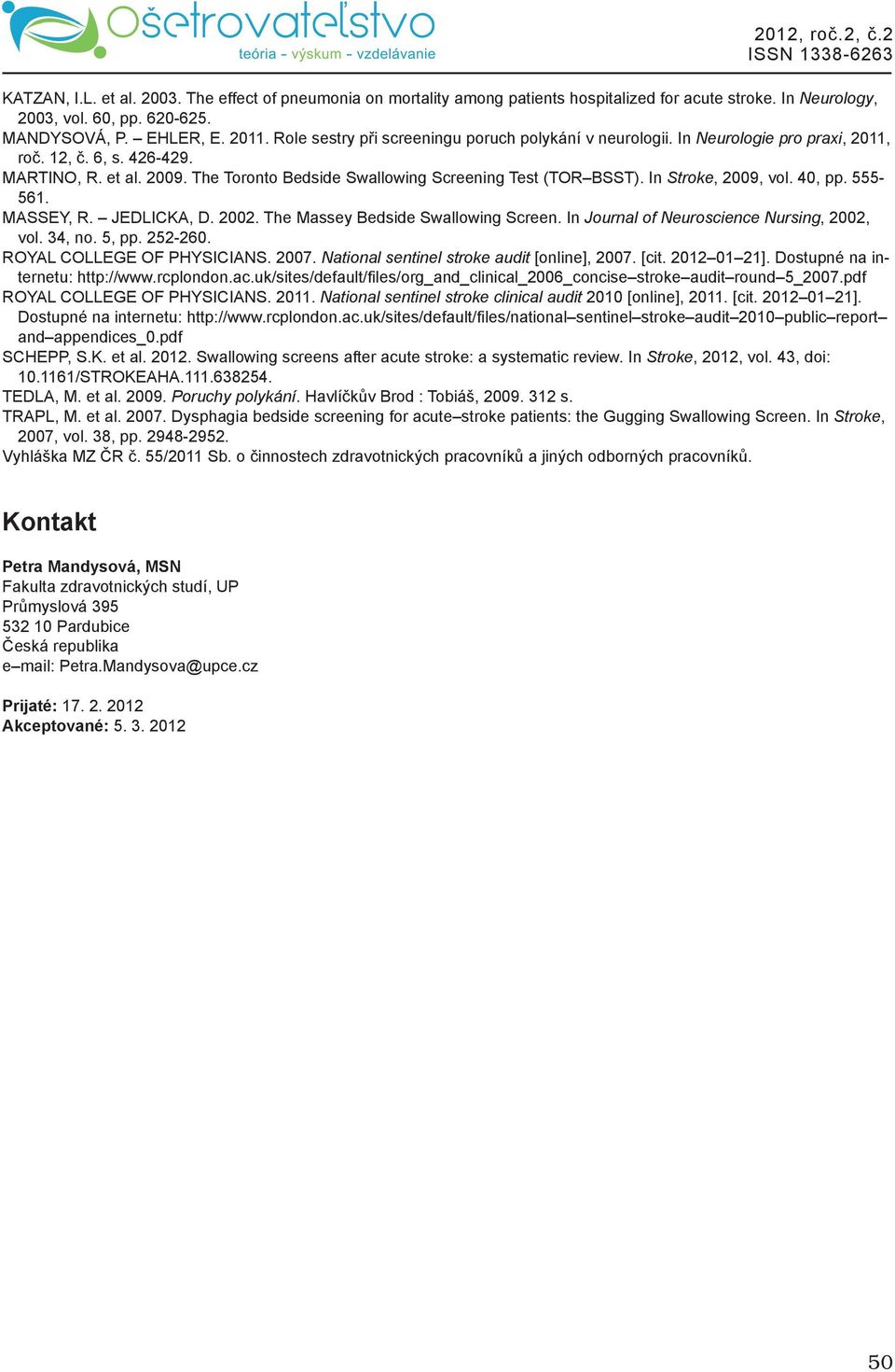 In Stroke, 2009, vol. 40, pp. 555-561. MASSEY, R. JEDLICKA, D. 2002. The Massey Bedside Swallowing Screen. In Journal of Neuroscience Nursing, 2002, vol. 34, no. 5, pp. 252-260.