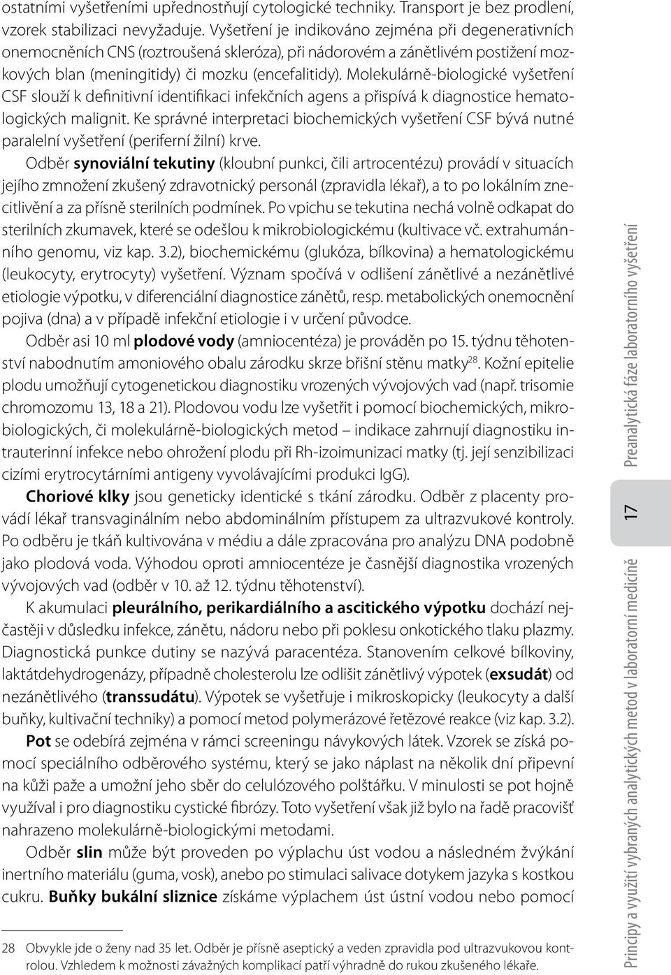 Molekulárně-biologické vyšetření CSF slouží k definitivní identifikaci infekčních agens a přispívá k diagnostice hematologických malignit.