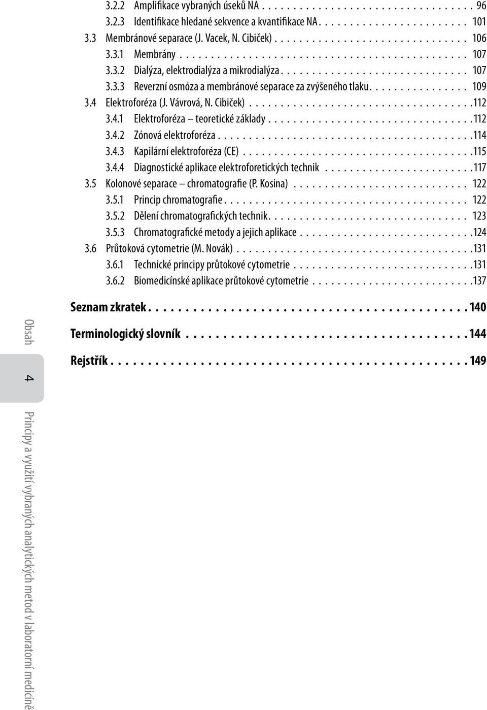 ............... 109 3.4 Elektroforéza (J. Vávrová, N. Cibiček)....................................112 3.4.1 Elektroforéza teoretické základy.................................112 3.4.2 Zónová elektroforéza.