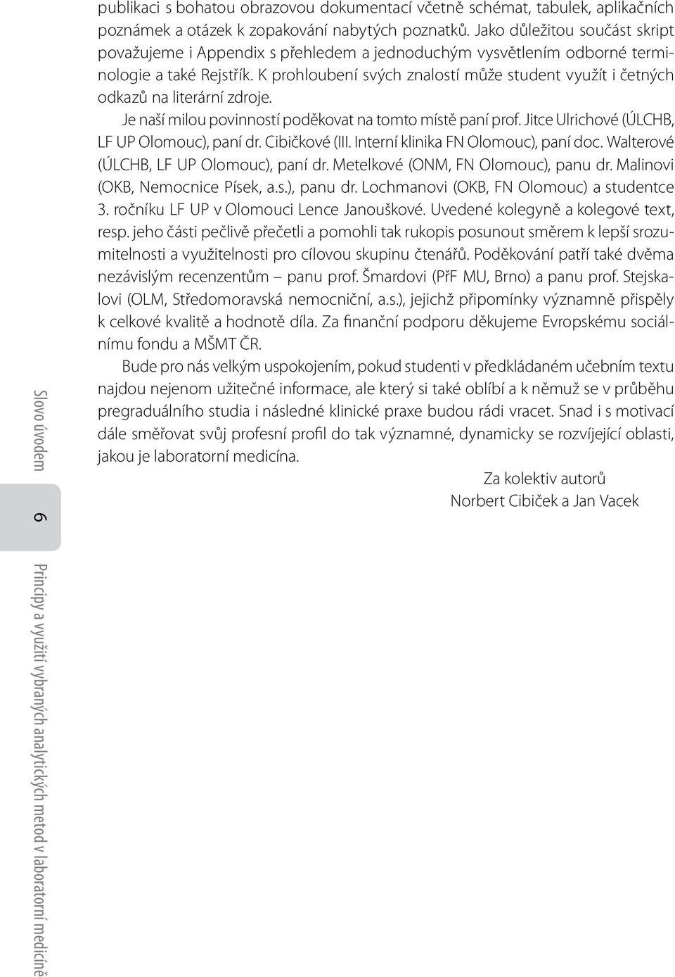 K prohloubení svých znalostí může student využít i četných odkazů na literární zdroje. Je naší milou povinností poděkovat na tomto místě paní prof. Jitce Ulrichové (ÚLCHB, LF UP Olomouc), paní dr.