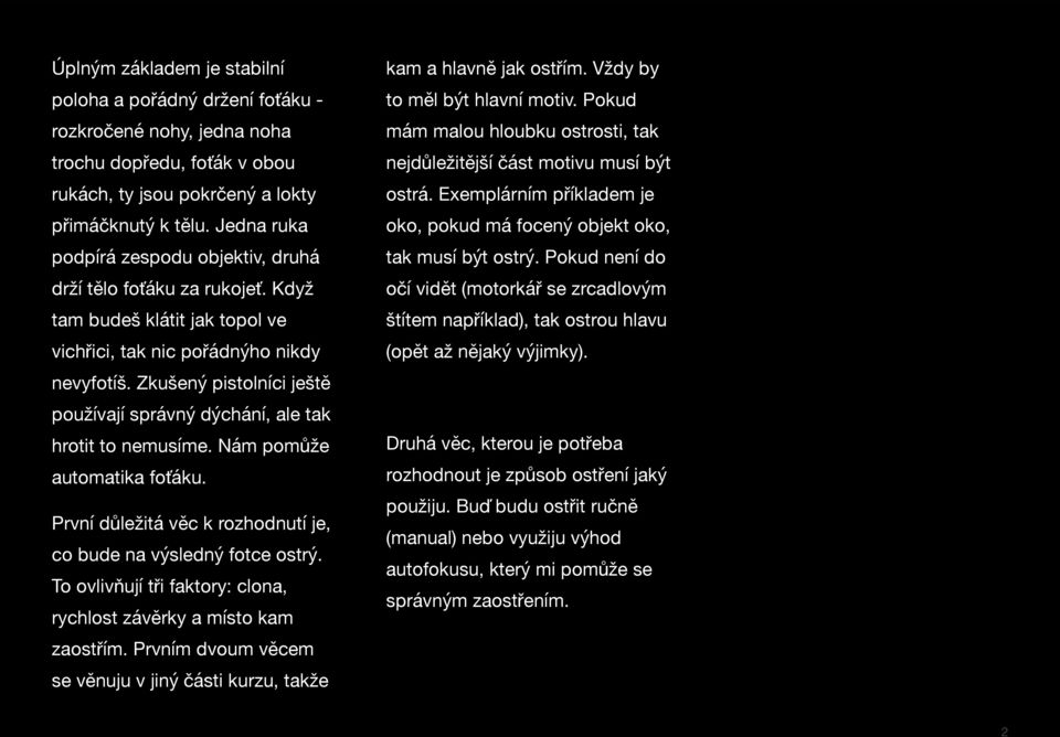 Zkušený pistolníci ještě používají správný dýchání, ale tak hrotit to nemusíme. Nám pomůže automatika foťáku. První důležitá věc k rozhodnutí je, co bude na výsledný fotce ostrý.