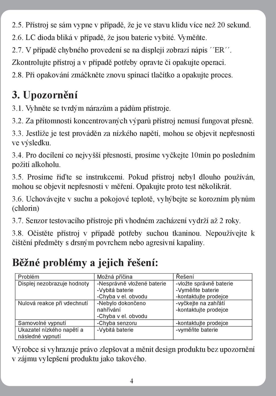 Při opakování zmáčkněte znovu spínací tlačítko a opakujte proces. 3. Upozornění 3.1. Vyhněte se tvrdým nárazům a pádům přístroje. 3.2.