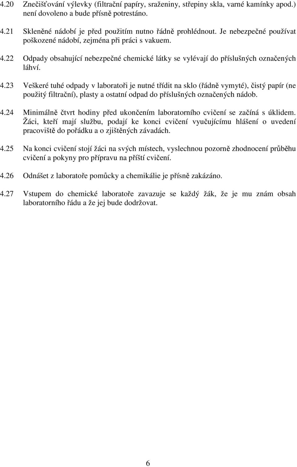 22 dpady obsahující nebezpečné chemické látky se vylévají do příslušných označených láhví. 4.