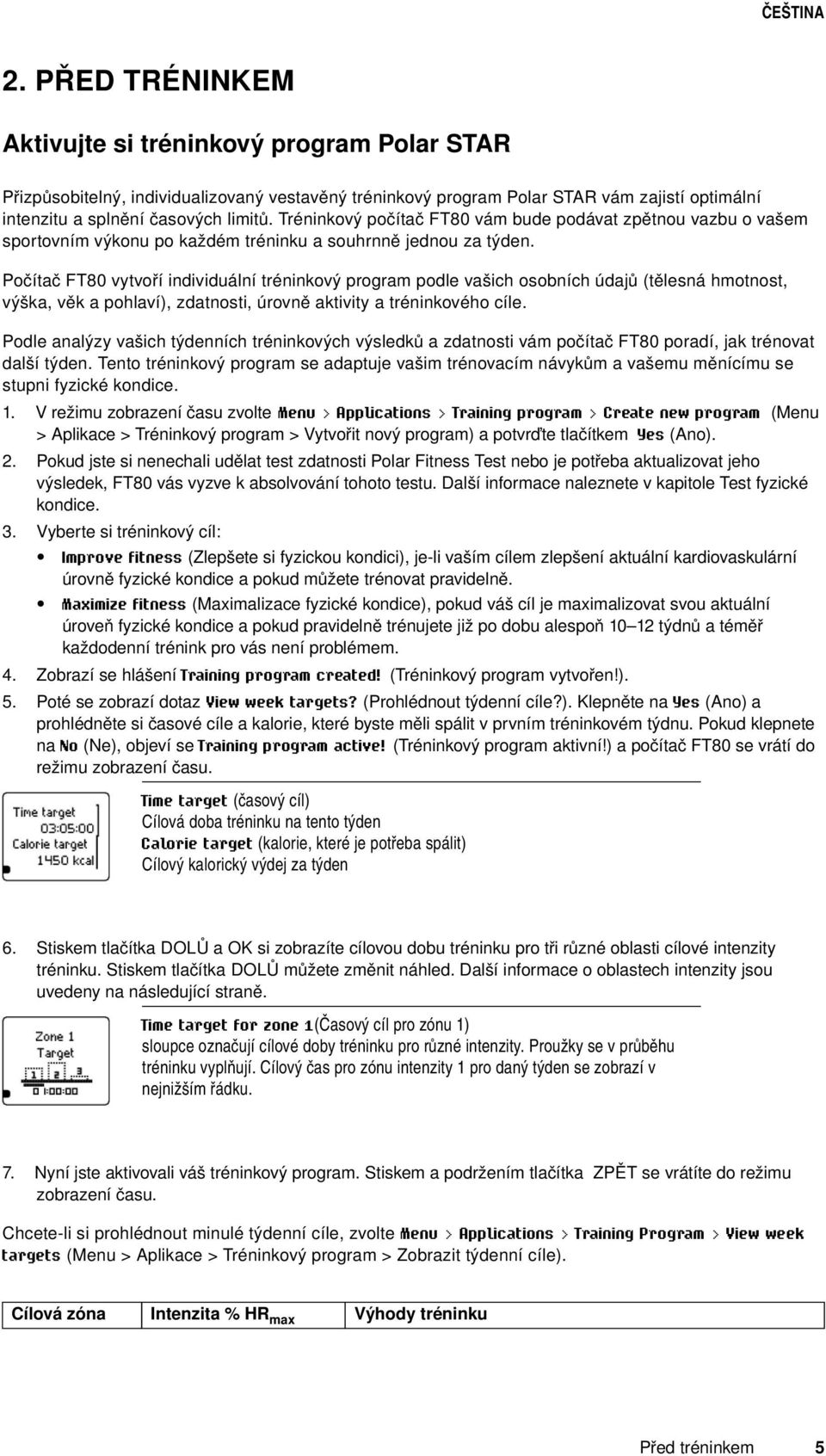 Počítač FT80 vytvoří individuální tréninkový program podle vašich osobních údajů (tělesná hmotnost, výška, věk a pohlaví), zdatnosti, úrovně aktivity a tréninkového cíle.