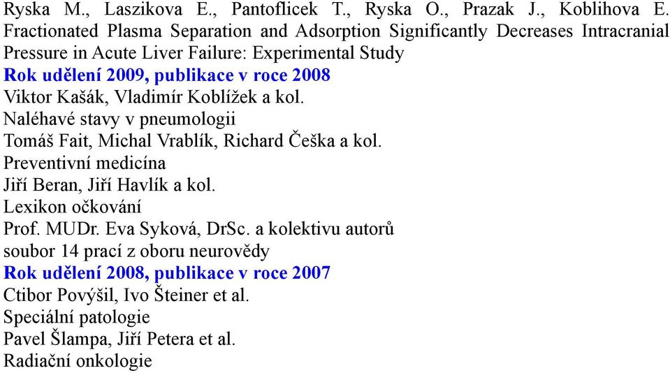 roce 2008 Viktor Kašák, Vladimír Koblížek a kol. Naléhavé stavy v pneumologii Tomáš Fait, Michal Vrablík, Richard Češka a kol.
