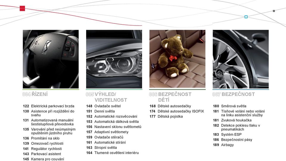 světla 152 Automatické rozsvěcování 153 Automatická dálková světla 156 Nastavení sklonu světlometů 157 Adaptivní světlomety 159 Ovladače stěračů 161 Automatické stírání 163 Stropní světla 164 Tlumené