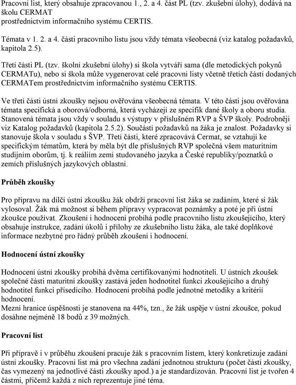 školní zkušební úlohy) si škola vytváří sama (dle metodických pokynů CERMATu), nebo si škola může vygenerovat celé pracovní listy včetně třetích částí dodaných CERMATem prostřednictvím informačního