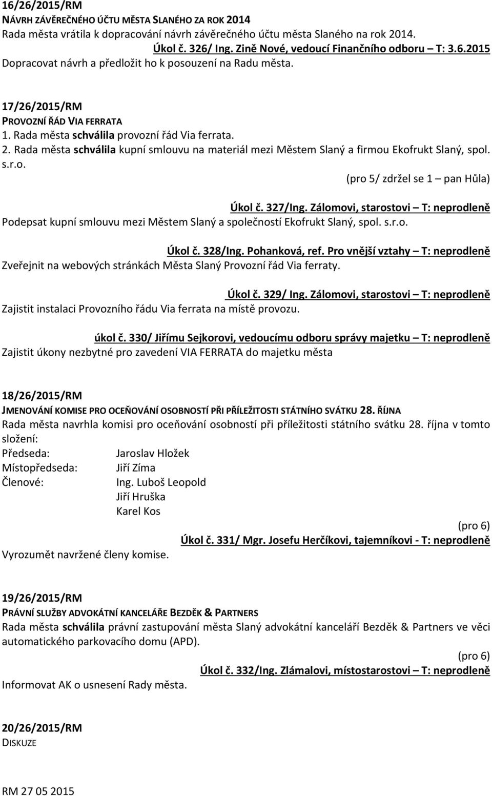 Rada města schválila kupní smlouvu na materiál mezi Městem Slaný a firmou Ekofrukt Slaný, spol. s.r.o. (pro 5/ zdržel se 1 pan Hůla) Úkol č. 327/Ing.