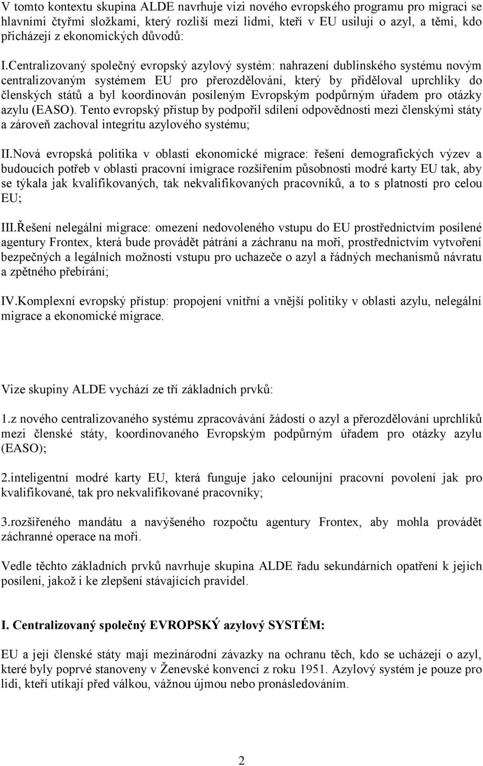 Centralizovaný společný evropský azylový systém: nahrazení dublinského systému novým centralizovaným systémem EU pro přerozdělování, který by přiděloval uprchlíky do členských států a byl koordinován