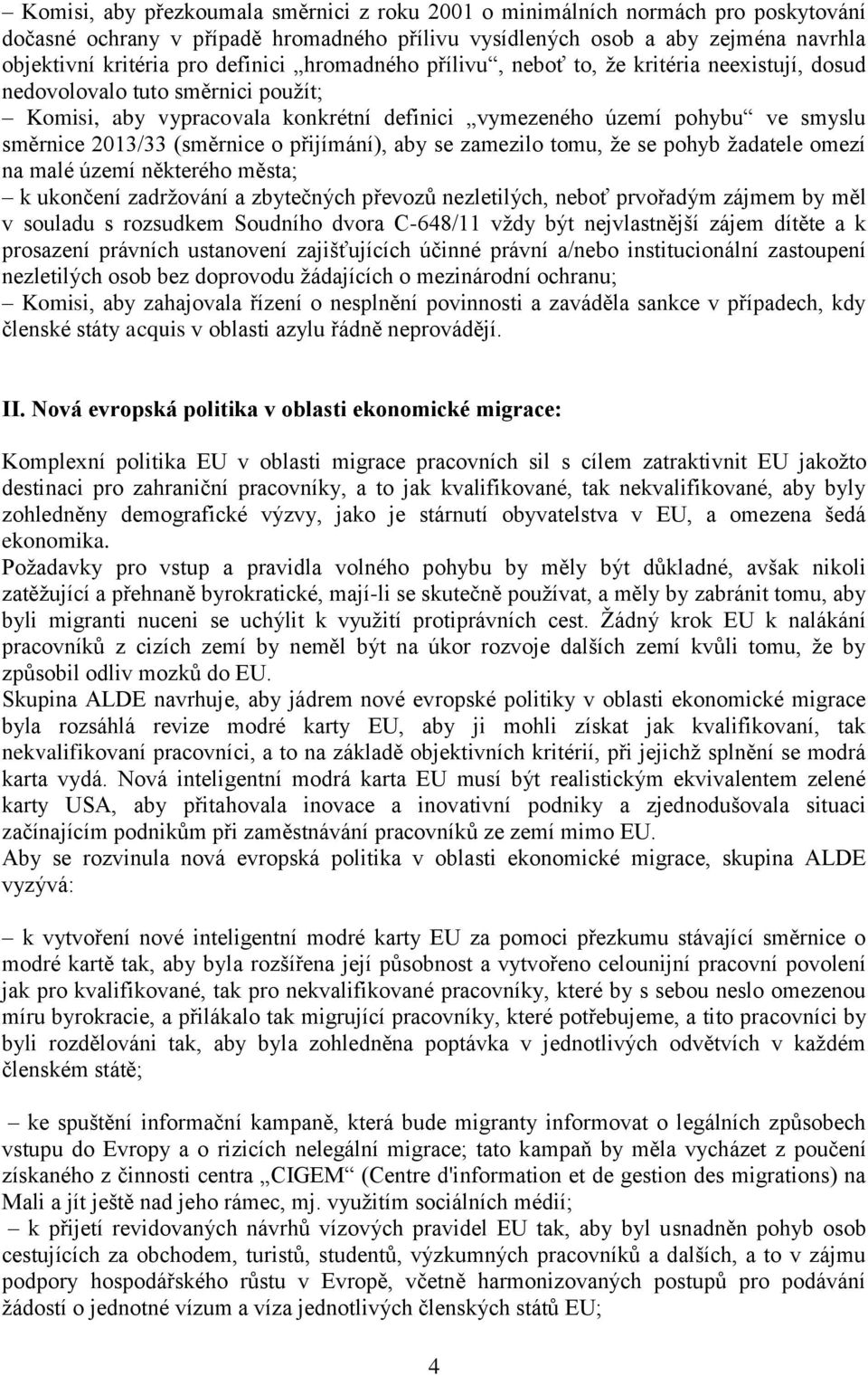 o přijímání), aby se zamezilo tomu, že se pohyb žadatele omezí na malé území některého města; k ukončení zadržování a zbytečných převozů nezletilých, neboť prvořadým zájmem by měl v souladu s