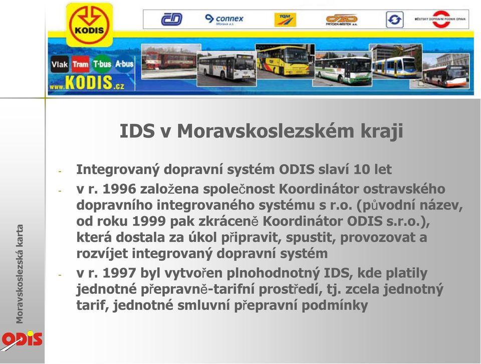 r.o.), která dostala za úkol připravit, spustit, provozovat a rozvíjet integrovaný dopravní systém - v r.