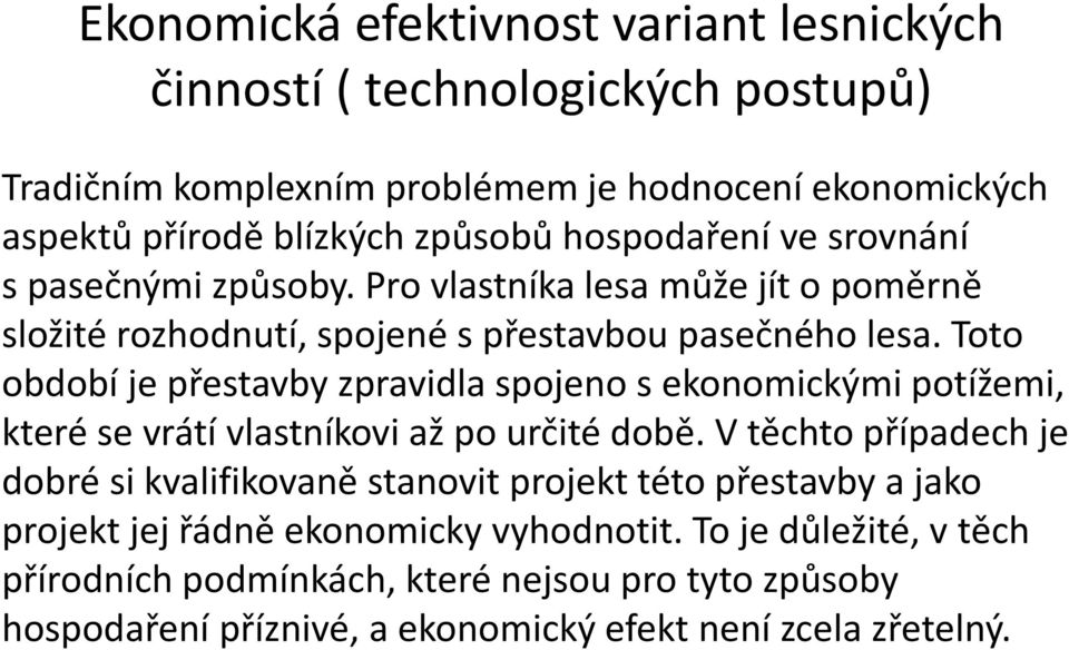 Toto období je přestavby zpravidla spojeno s ekonomickými potížemi, které se vrátí vlastníkovi až po určité době.