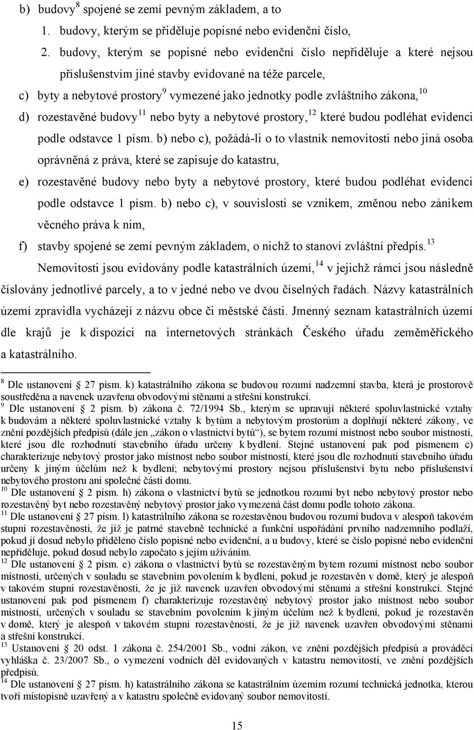 zákona, 10 d) rozestavěné budovy 11 nebo byty a nebytové prostory, 12 které budou podléhat evidenci podle odstavce 1 písm.