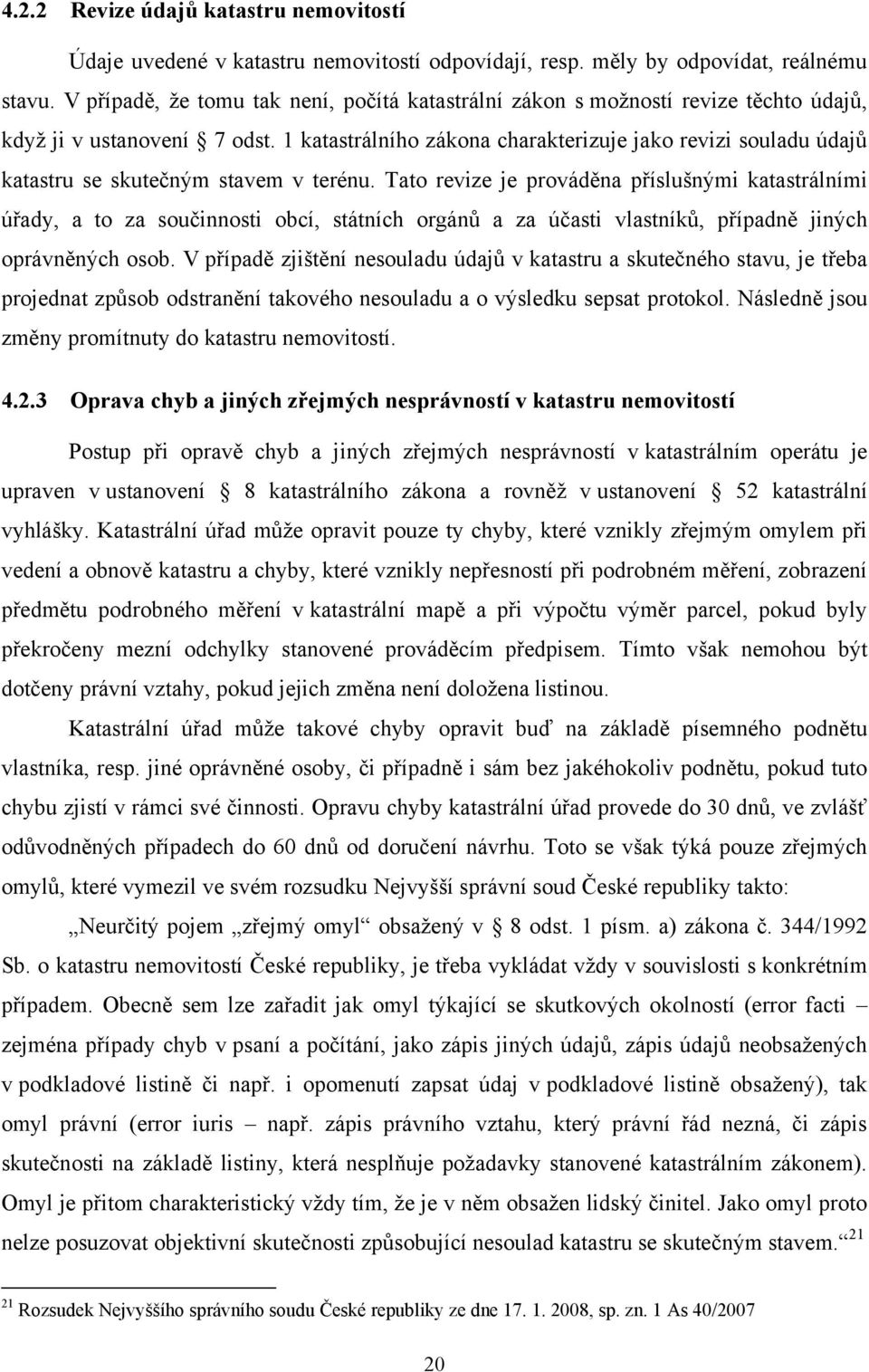 1 katastrálního zákona charakterizuje jako revizi souladu údajů katastru se skutečným stavem v terénu.