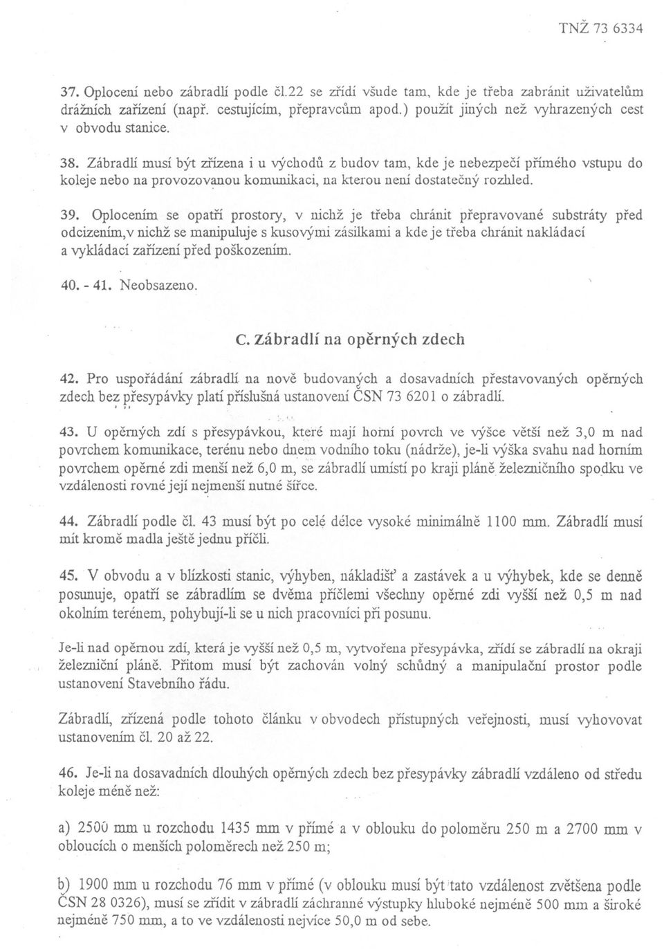 Oplocením se opatrí prostory, v nichž je treba chránit prepravované substráty pred odcizením,vnichž se manipuluje s kusovými zásilkami a kde je treba chránit nakládací a vykládací zarízení pred