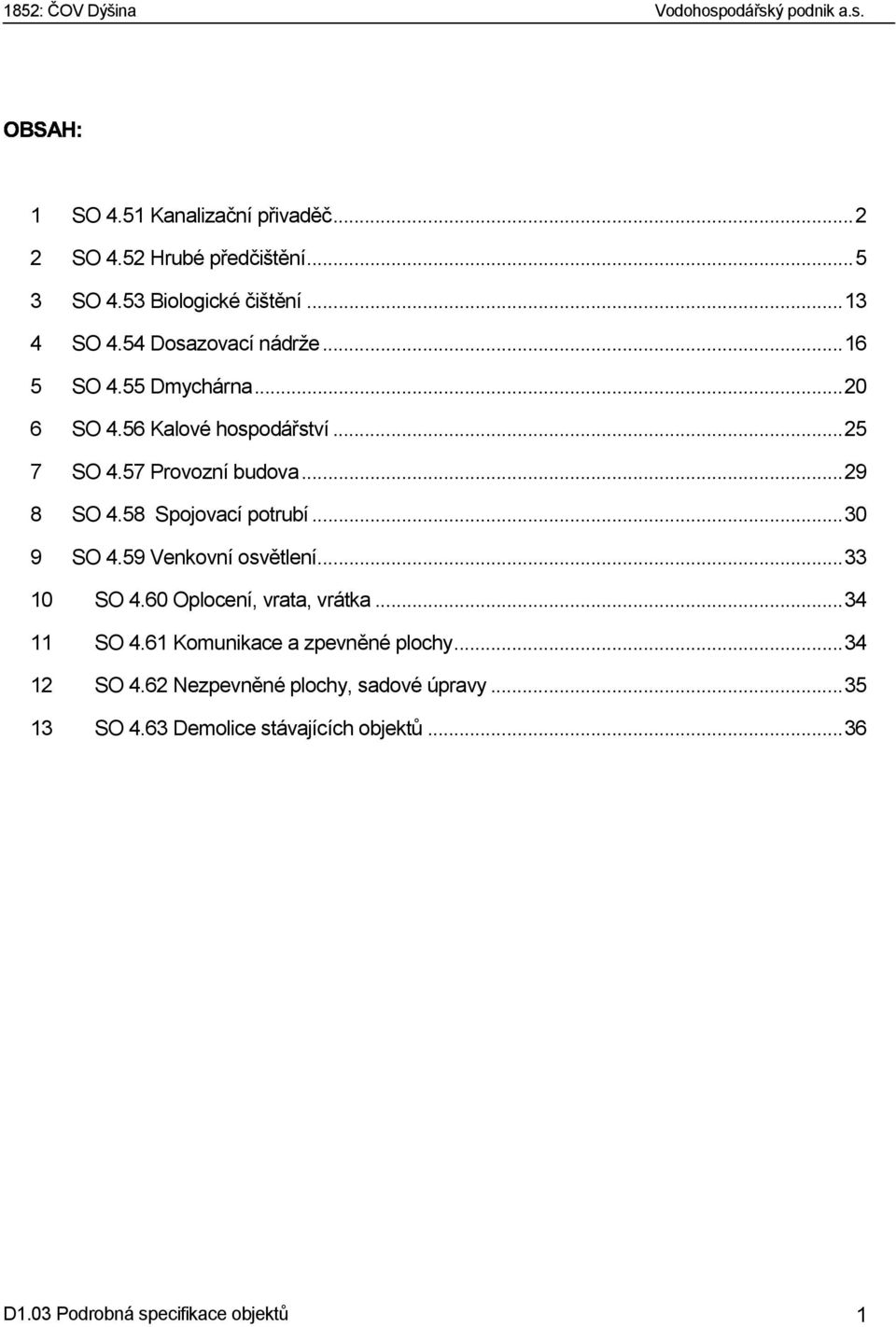 57 Provozní budova...29 8 SO 4.58 Spojovací potrubí...30 9 SO 4.59 Venkovní osvětlení...33 10 SO 4.60 Oplocení, vrata, vrátka...34 11 SO 4.