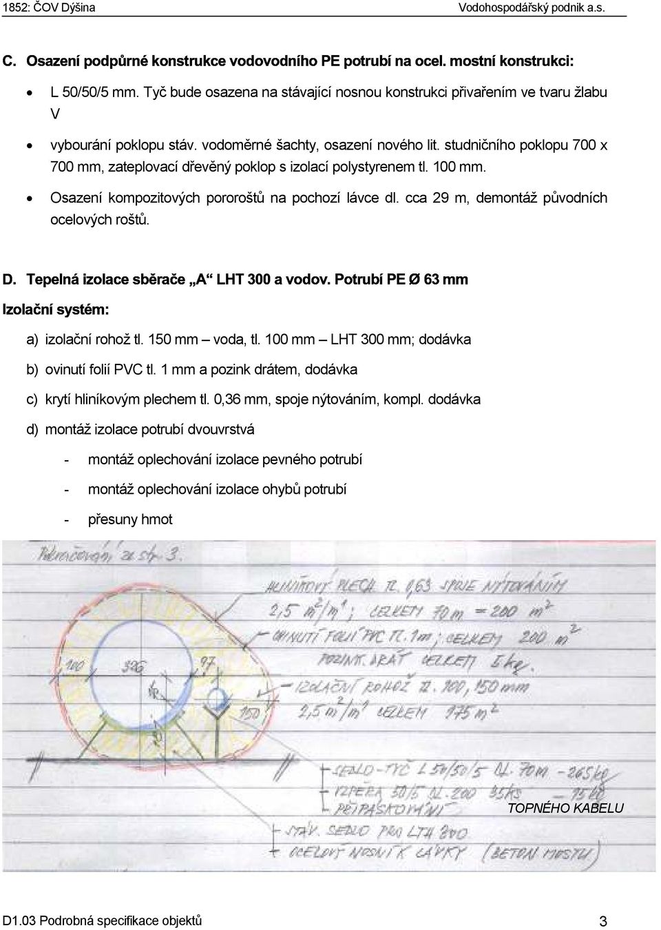 cca 29 m, demontáž původních ocelových roštů. a) izolační rohož tl. 150 mm voda, tl. 100 mm LHT 300 mm; dodávka b) ovinutí folií PVC tl.