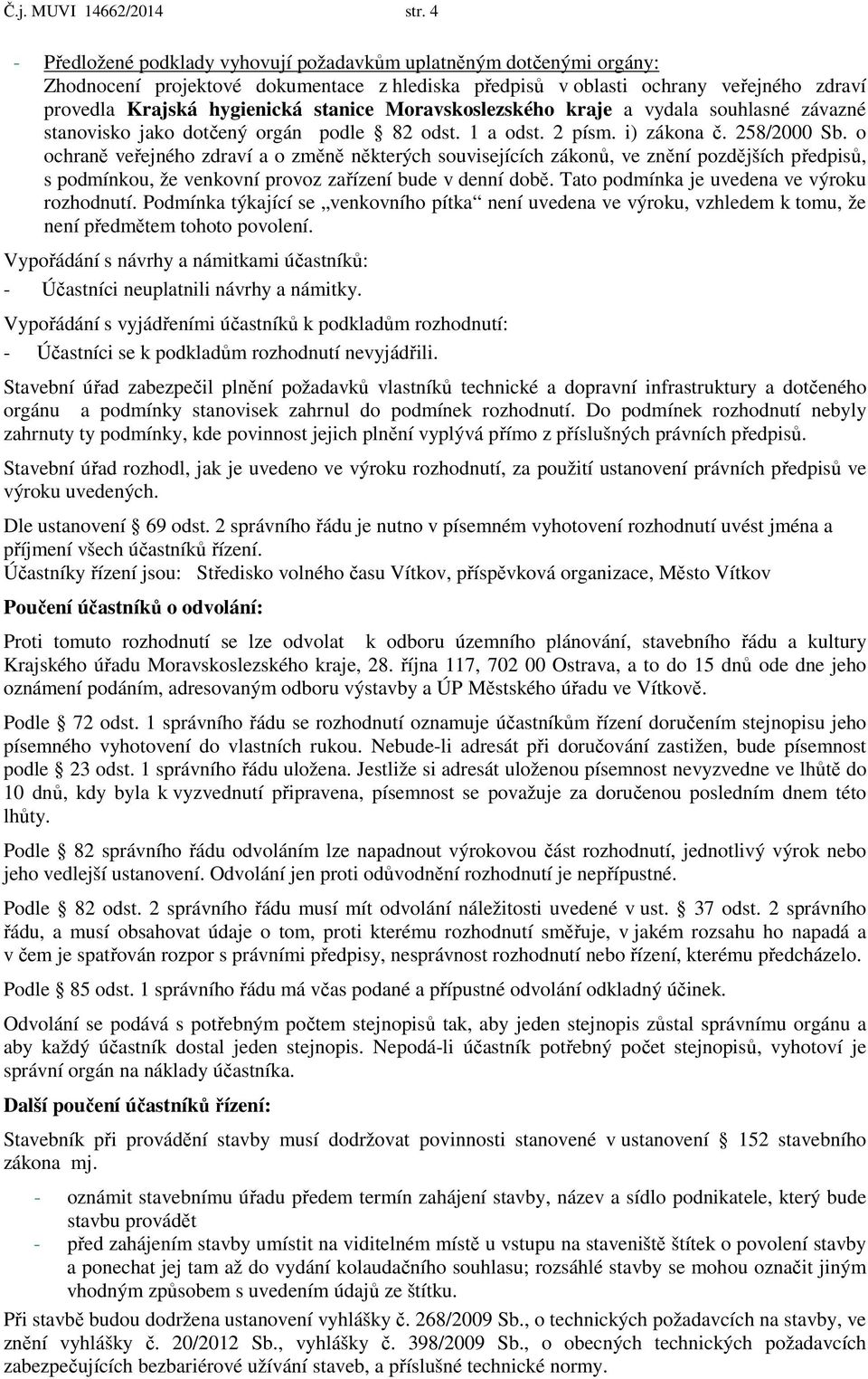 Moravskoslezského kraje a vydala souhlasné závazné stanovisko jako dotčený orgán podle 82 odst. 1 a odst. 2 písm. i) zákona č. 258/2000 Sb.