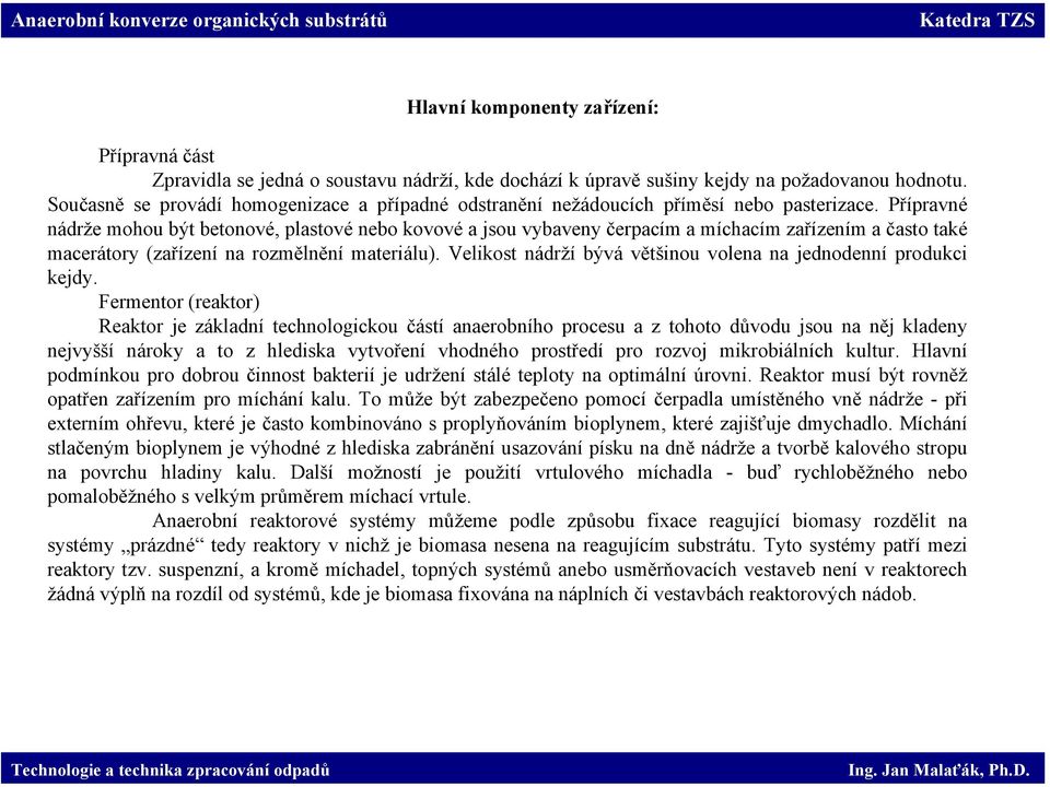 Přípravné nádrže mohou být betonové, plastové nebo kovové a jsou vybaveny čerpacím a míchacím zařízením a často také macerátory (zařízení na rozmělnění materiálu).