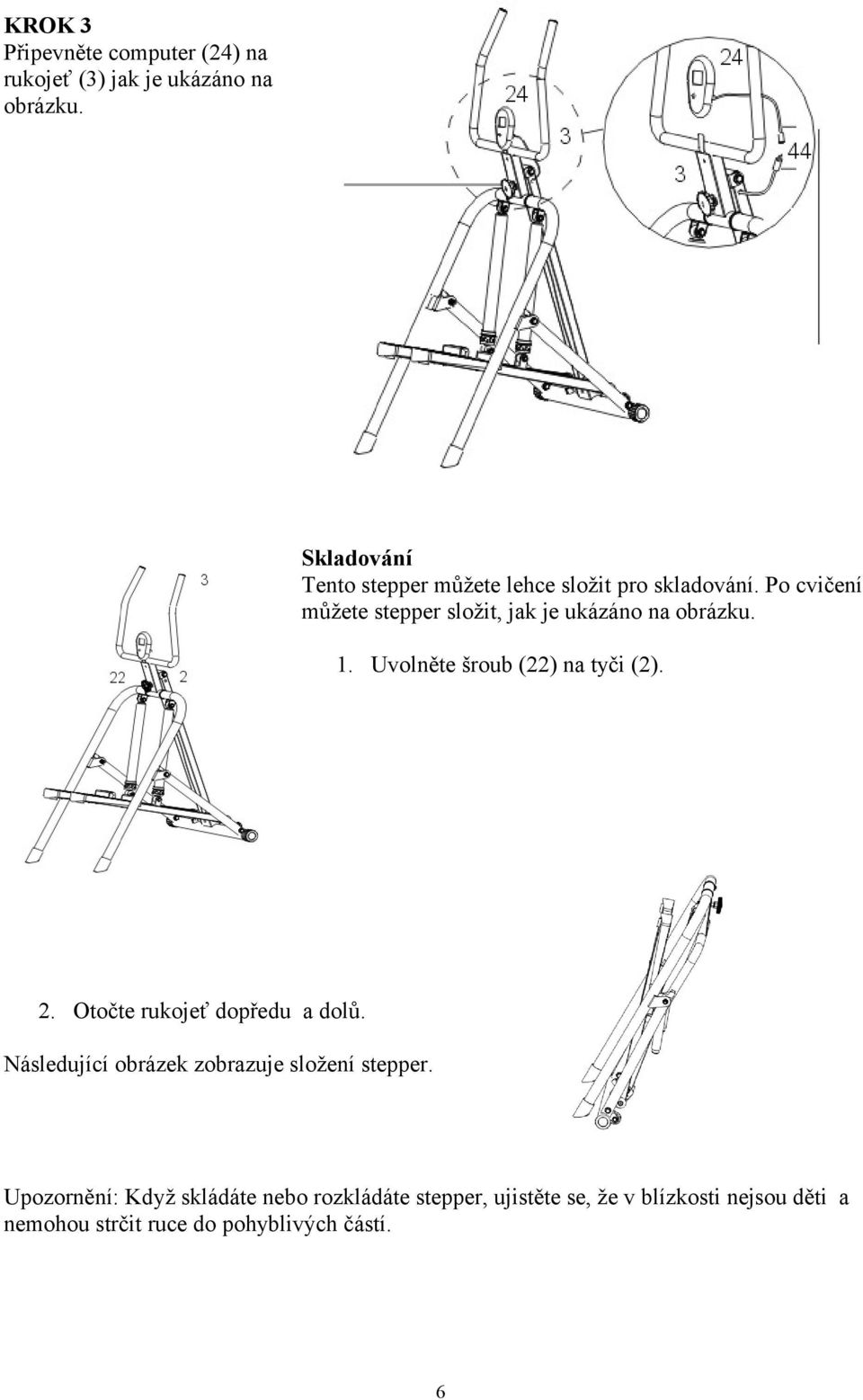 Po cvičení můžete stepper složit, jak je ukázáno na obrázku. 1. Uvolněte šroub (22) na tyči (2). 2.