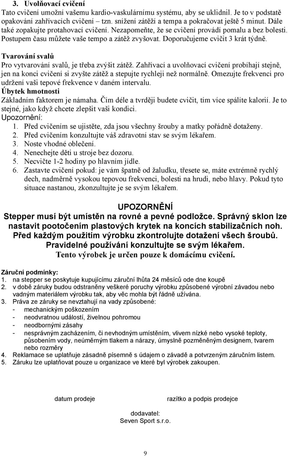 Tvarování svalů Pro vytvarování svalů, je třeba zvýšit zátěž. Zahřívací a uvolňovací cvičení probíhají stejně, jen na konci cvičení si zvyšte zátěž a stepujte rychleji než normálně.