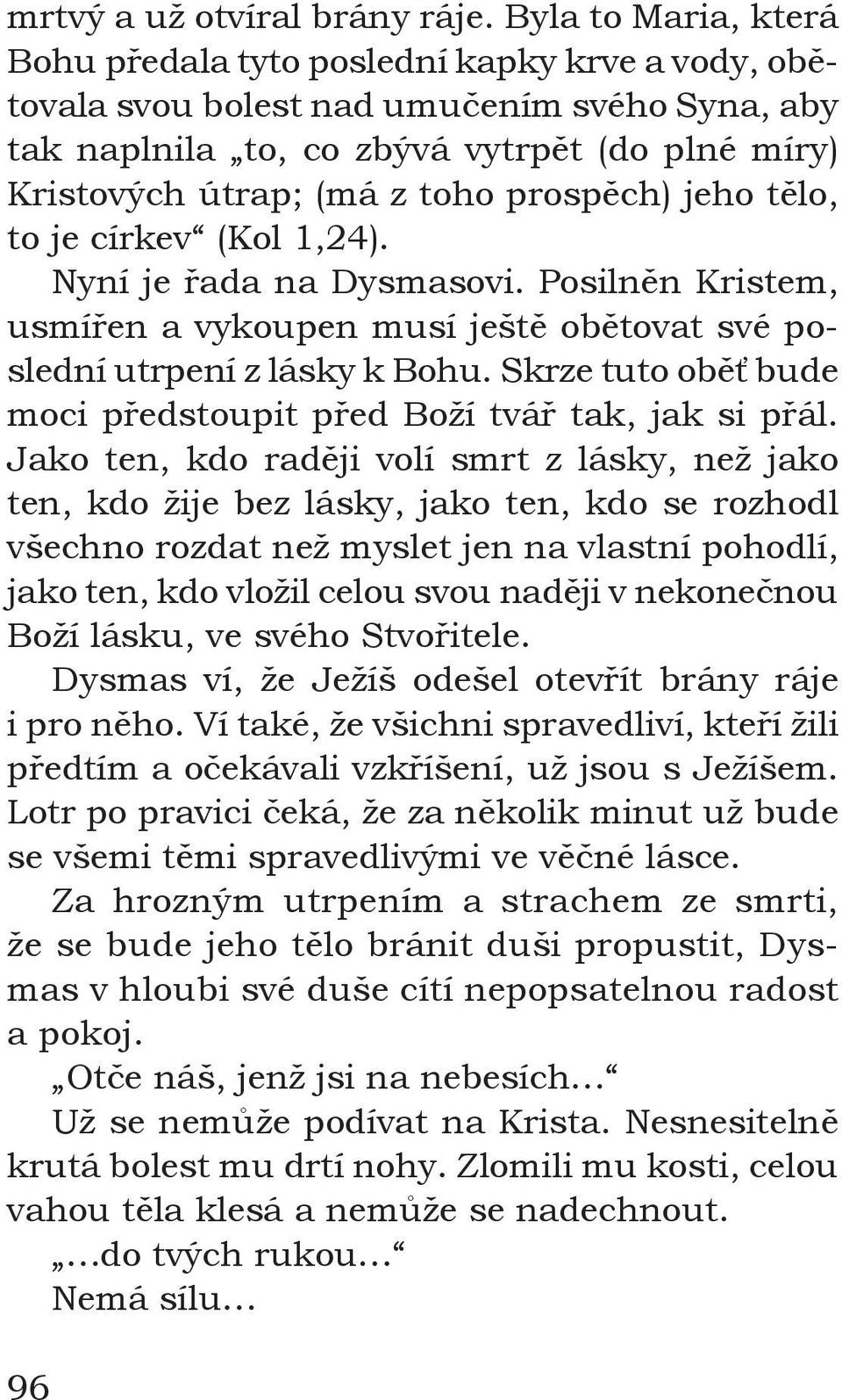 prospěch) jeho tělo, to je církev (Kol 1,24). Nyní je řada na Dysmasovi. Posilněn Kristem, usmířen a vykoupen musí ještě obětovat své poslední utrpení z lásky k Bohu.