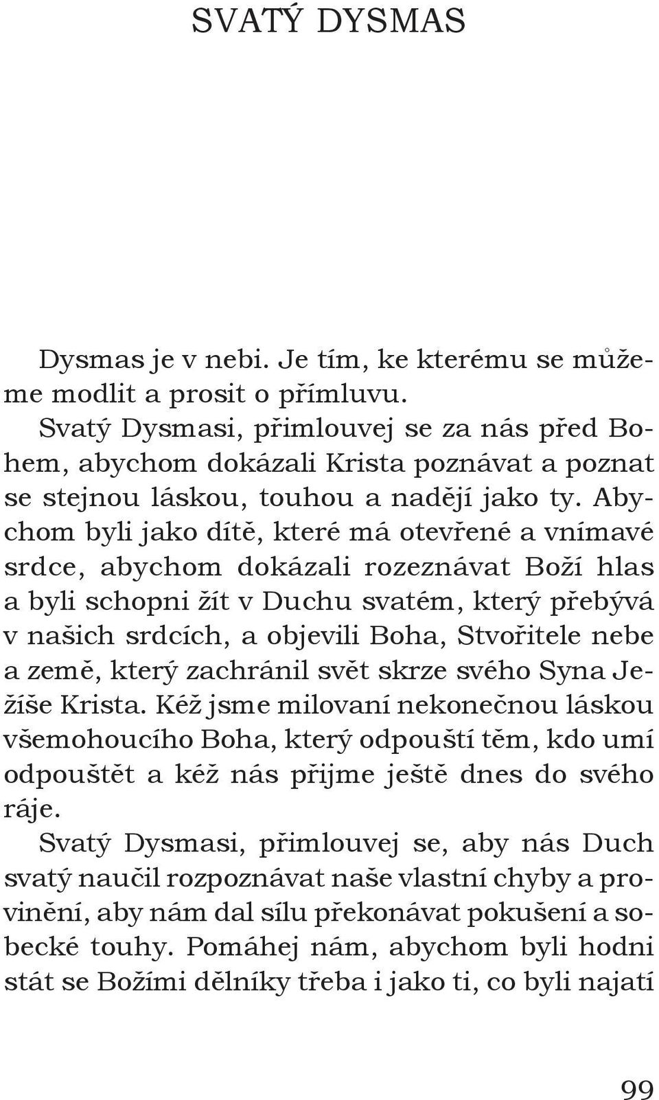 Abychom byli jako dítě, které má otevřené a vnímavé srdce, abychom dokázali rozeznávat Boží hlas a byli schopni žít v Duchu svatém, který přebývá v našich srdcích, a objevili Boha, Stvořitele nebe a