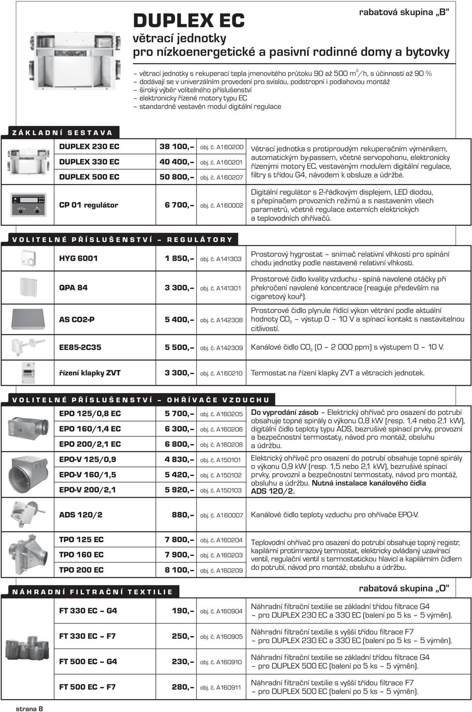 A160200 DUPLEX 0 EC 40 400, obj. č. A160201 DUPLEX 500 EC 50 800, obj. č. A160207 CP 01 regulátor 6 700, obj. č. A160002 R E G U L Á T O R Y HYG 6001 1 850, obj. č. A1410 QPA 84 00, obj. č. A1410 1 AS CO2-P 5 400, obj.