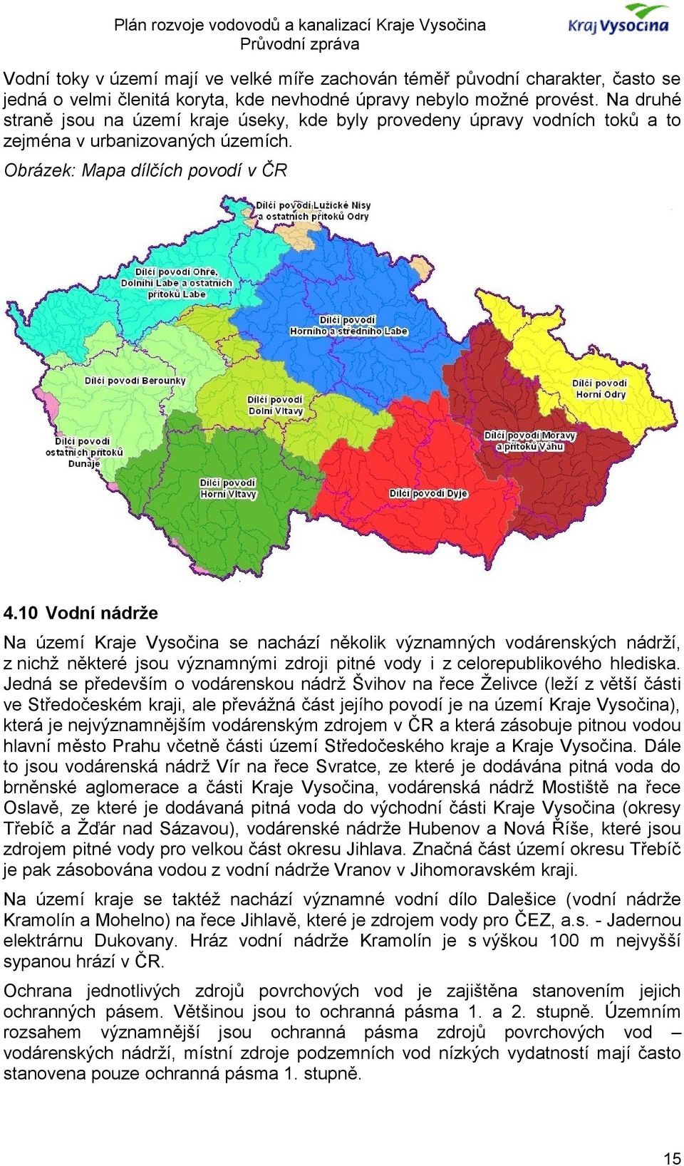 10 Vodní nádrže Na území Kraje Vysočina se nachází několik významných vodárenských nádrží, z nichž některé jsou významnými zdroji pitné vody i z celorepublikového hlediska.