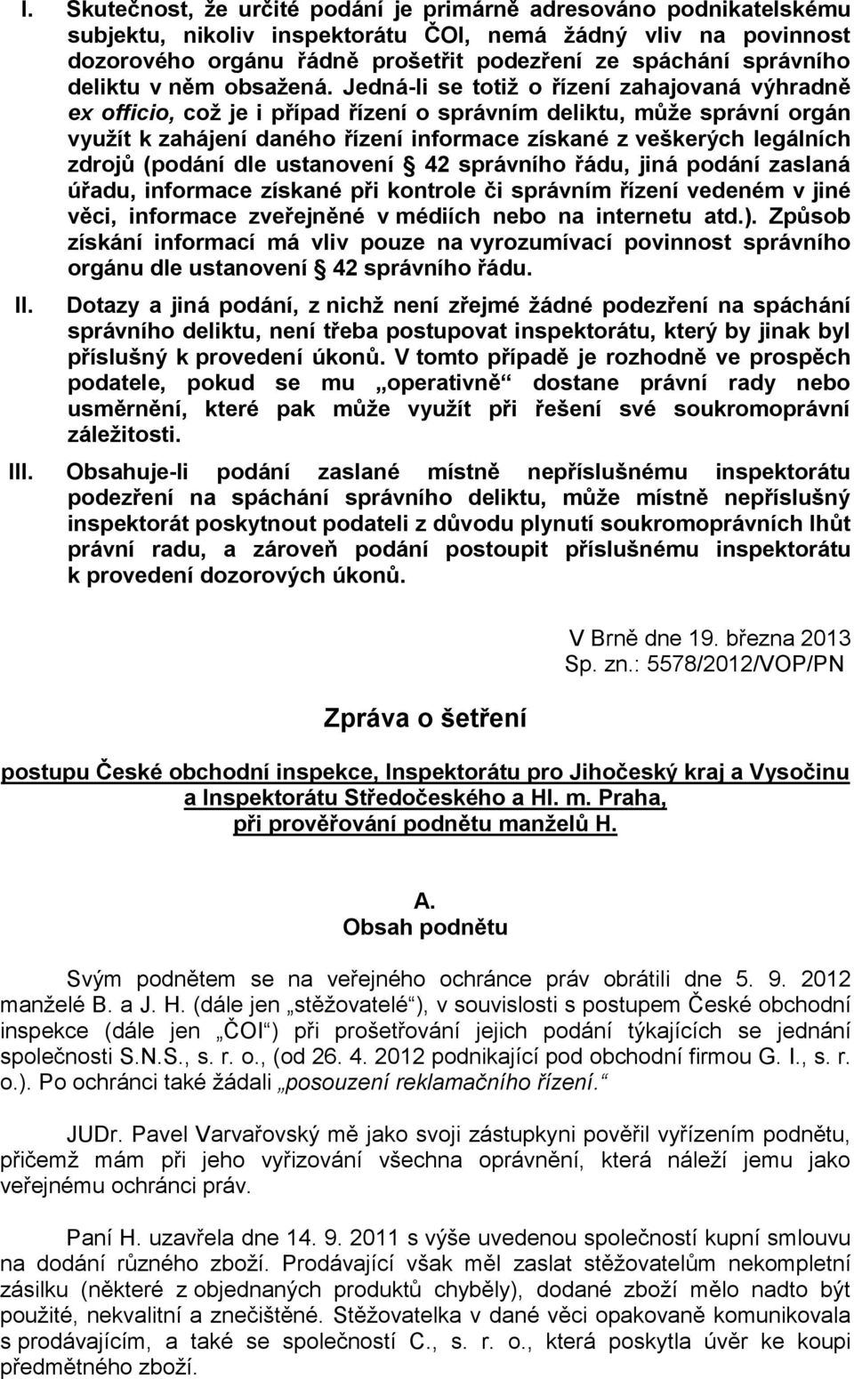 Jedná-li se totiž o řízení zahajovaná výhradně ex officio, což je i případ řízení o správním deliktu, může správní orgán využít k zahájení daného řízení informace získané z veškerých legálních zdrojů