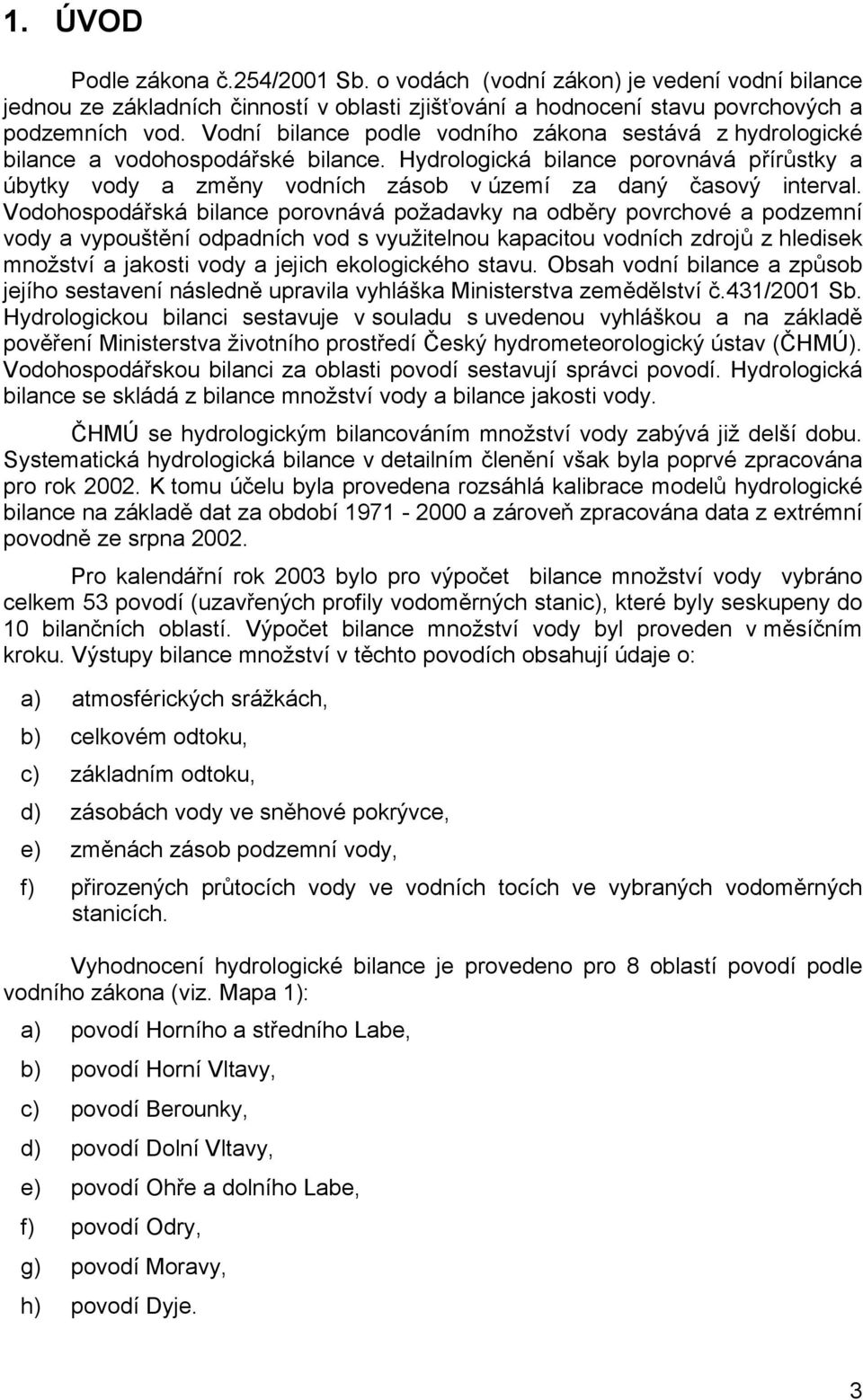 Hydrologická bilance porovnává přírůstky a úbytky vody a změny vodních zásob v území za daný časový interval.