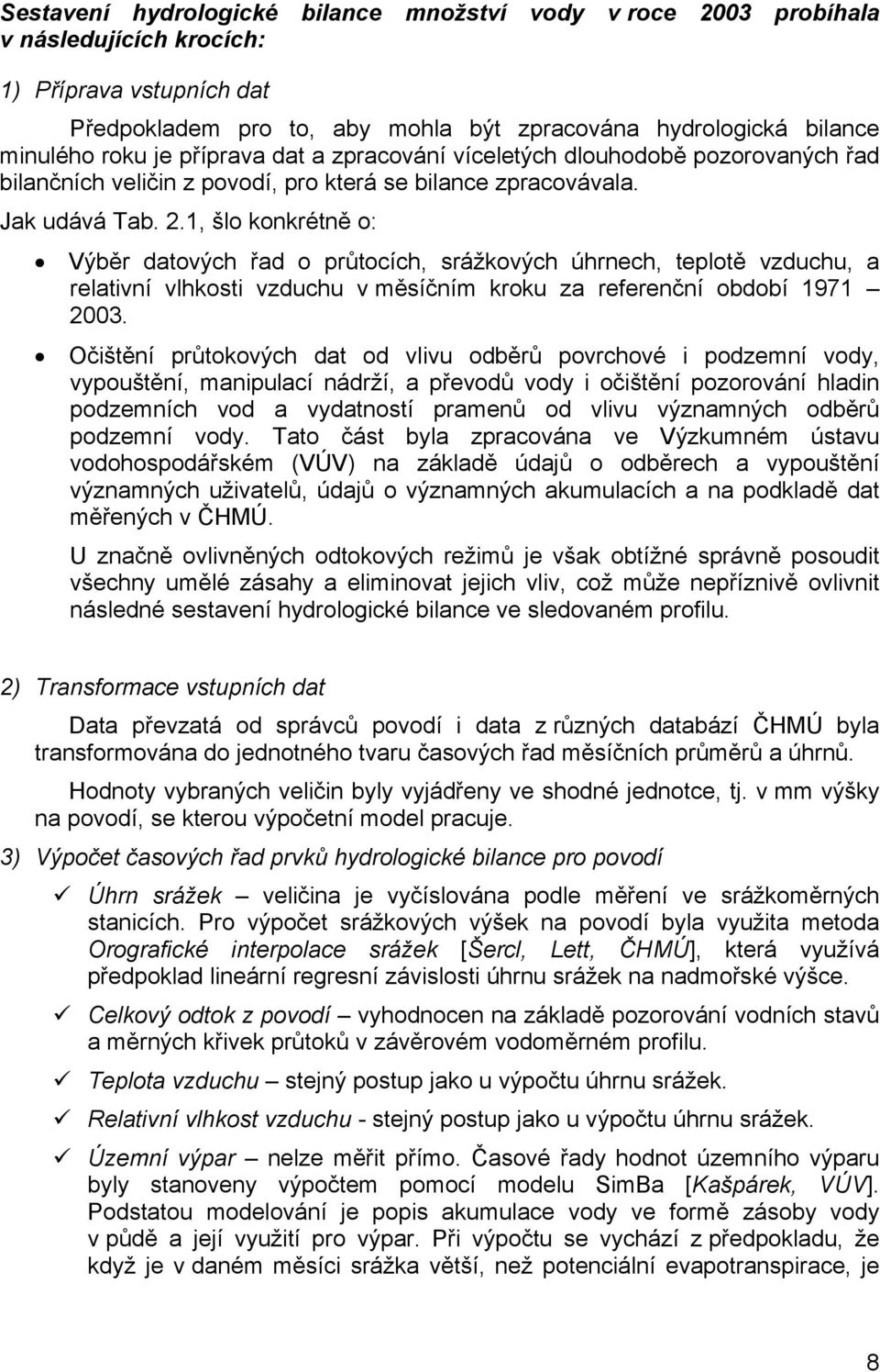 1, šlo konkrétně o: Výběr datových řad o průtocích, srážkových úhrnech, teplotě vzduchu, a relativní vlhkosti vzduchu v měsíčním kroku za referenční období 1971 2003.