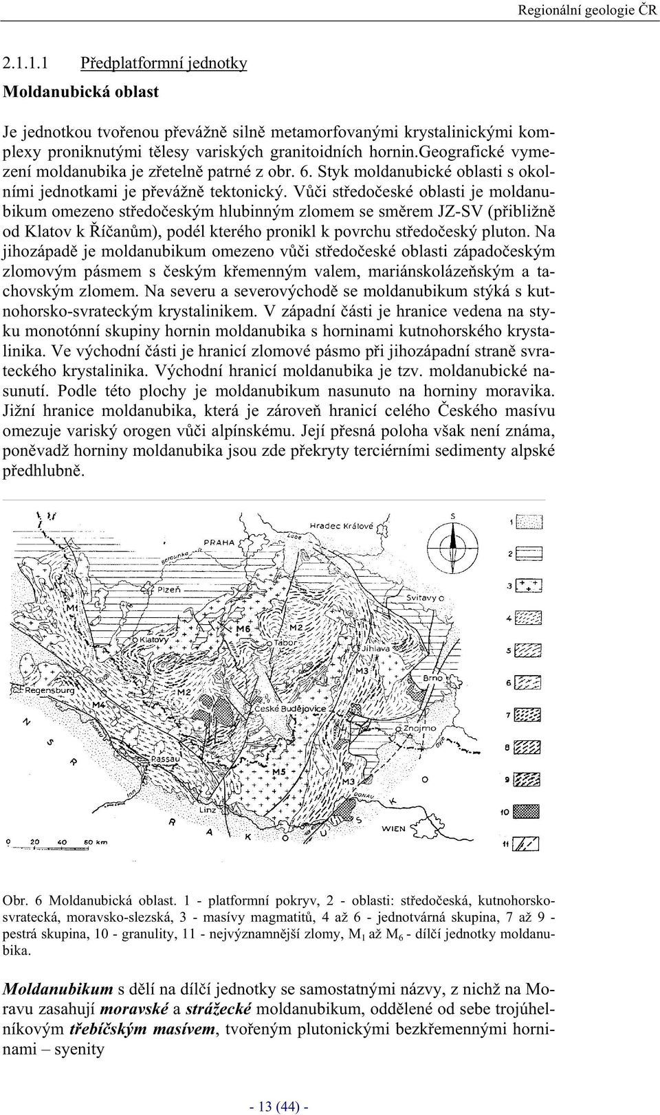 Vi stedoeské oblasti je moldanubikum omezeno stedoeským hlubinným zlomem se smrem JZ-SV (pibližn od Klatov k íanm), podél kterého pronikl k povrchu stedoeský pluton.