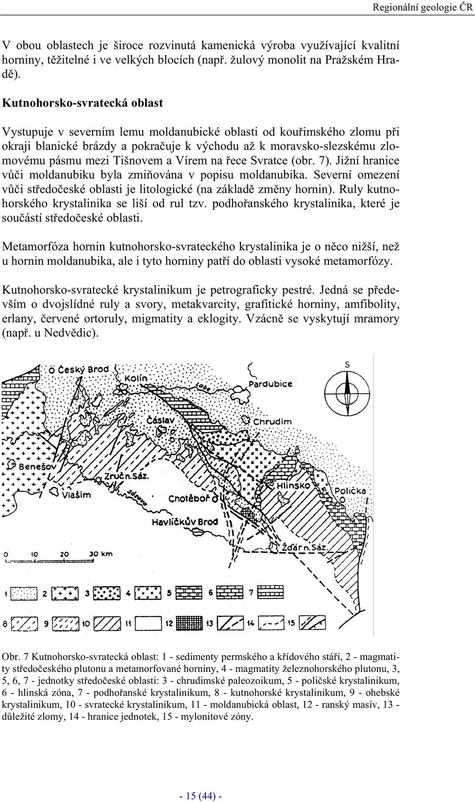 Vírem na ece Svratce (obr. 7). Jižní hranice vi moldanubiku byla zmiována v popisu moldanubika. Severní omezení vi stedoeské oblasti je litologické (na základ zmny hornin).