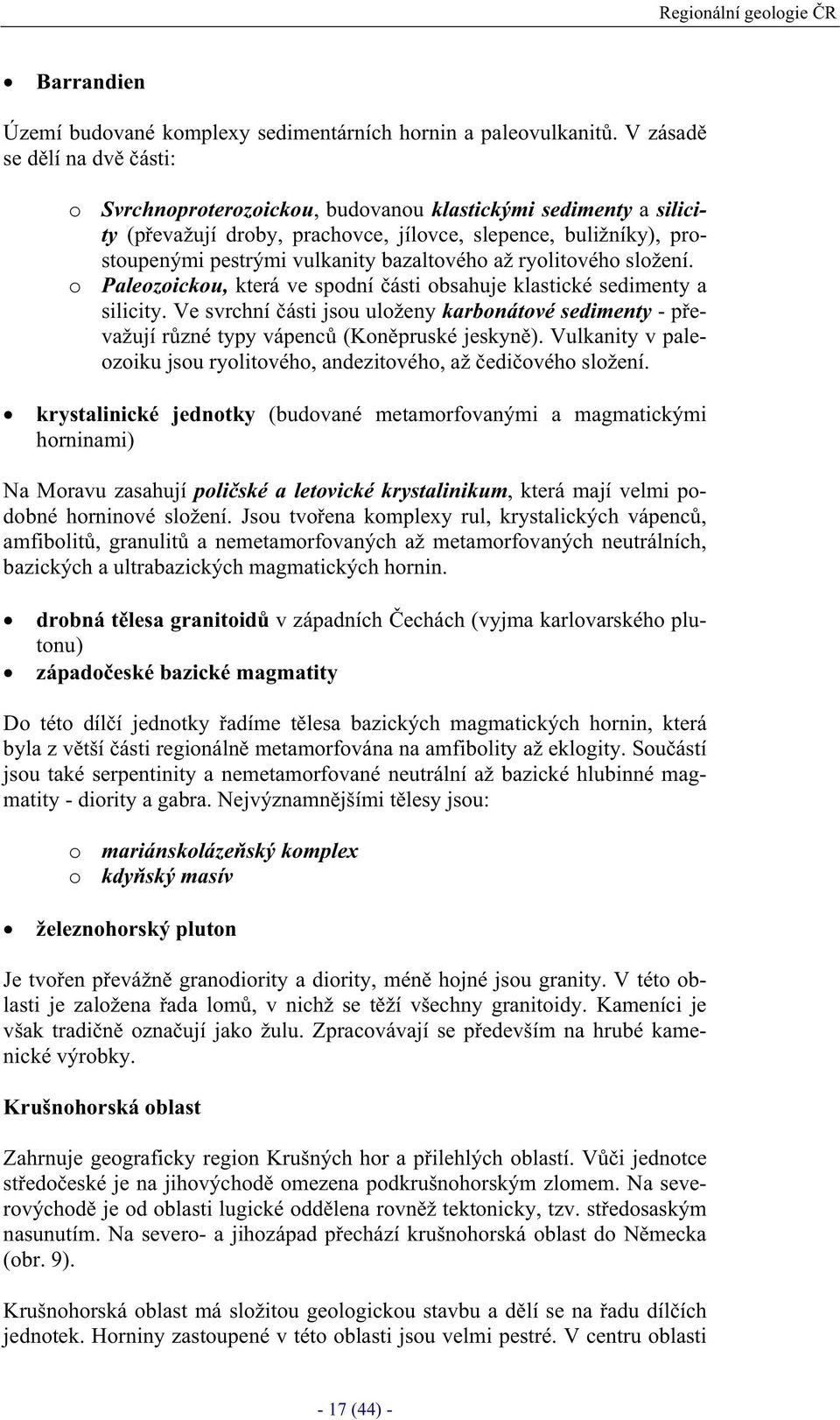 až ryolitového složení. o Paleozoickou, která ve spodní ásti obsahuje klastické sedimenty a silicity. Ve svrchní ásti jsou uloženy karbonátové sedimenty - pevažují rzné typy vápenc (Konpruské jeskyn).