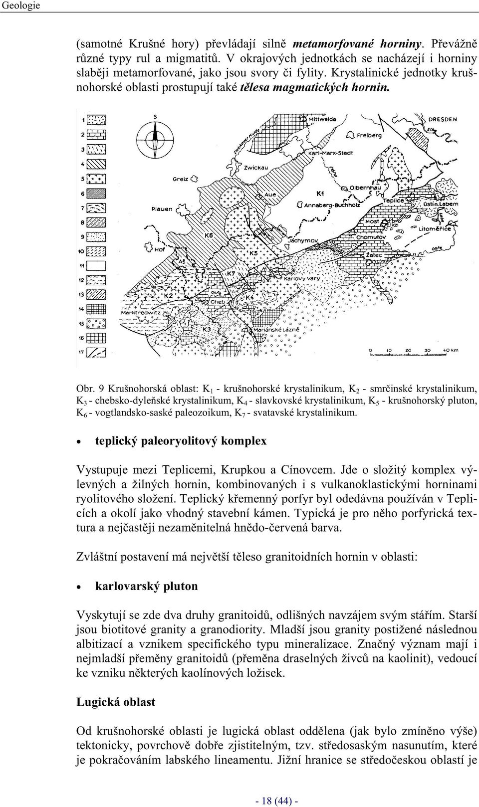 9 Krušnohorská oblast: K 1 - krušnohorské krystalinikum, K 2 - smrinské krystalinikum, K 3 - chebsko-dyleské krystalinikum, K 4 - slavkovské krystalinikum, K 5 - krušnohorský pluton, K 6 -