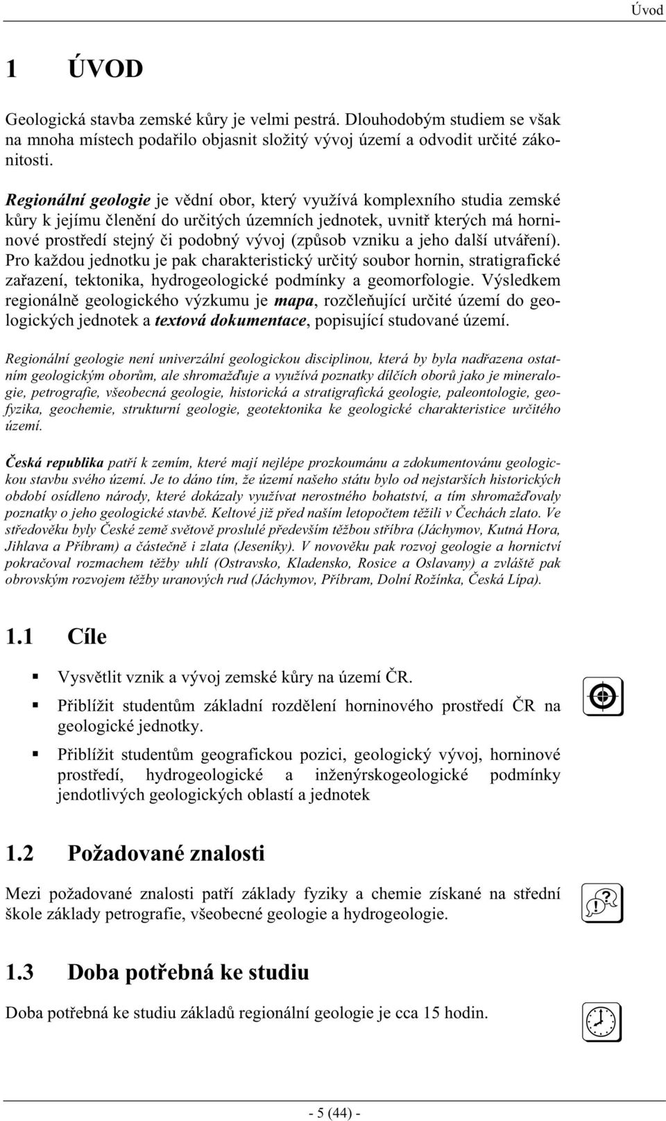 jeho další utváení). Pro každou jednotku je pak charakteristický uritý soubor hornin, stratigrafické zaazení, tektonika, hydrogeologické podmínky a geomorfologie.