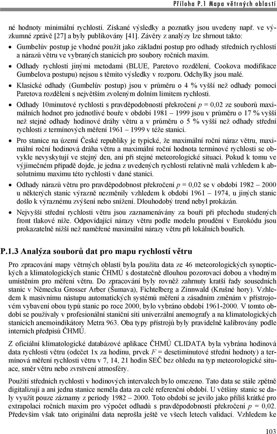 Odhady rychlostí jinými metodami (BLUE, Paretovo rozdělení, Cookova modifikace Gumbelova postupu) nejsou s těmito výsledky v rozporu. Odchylky jsou malé.